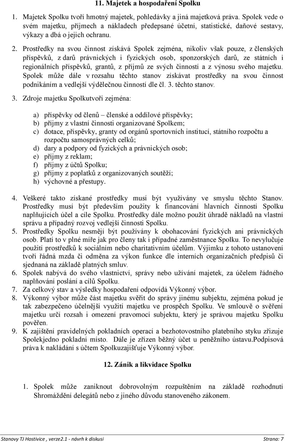 Prostředky na svou činnost získává Spolek zejména, nikoliv však pouze, z členských příspěvků, z darů právnických i fyzických osob, sponzorských darů, ze státních i regionálních příspěvků, grantů, z