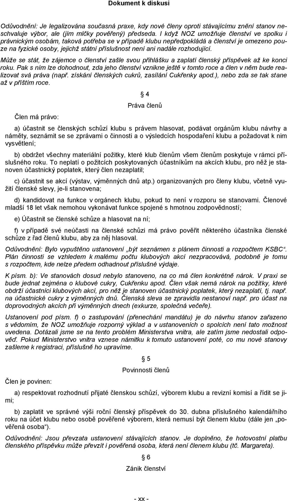 rozhodující. Může se stát, že zájemce o členství zašle svou přihlášku a zaplatí členský příspěvek až ke konci roku.