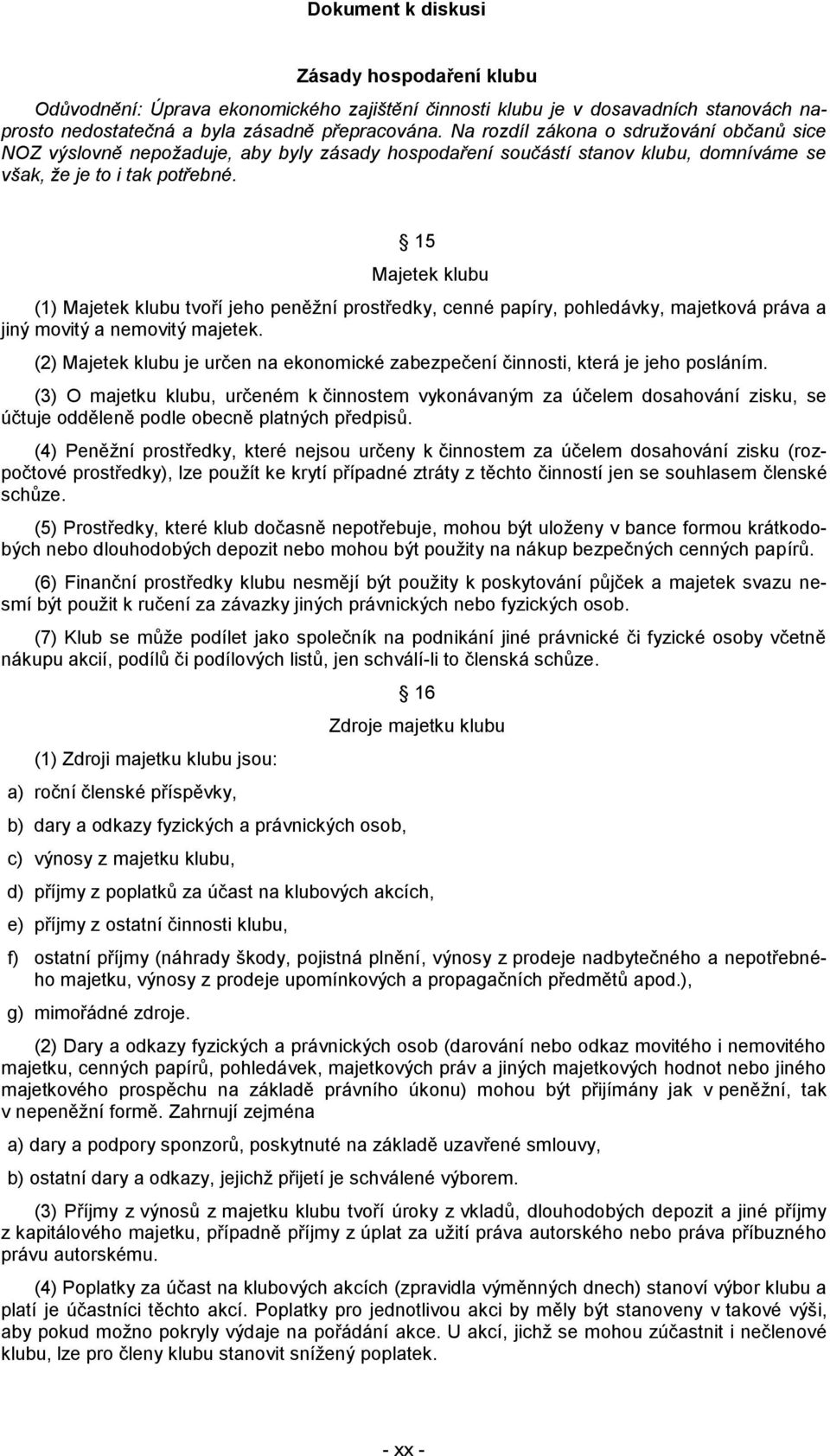 15 Majetek klubu (1) Majetek klubu tvoří jeho peněžní prostředky, cenné papíry, pohledávky, majetková práva a jiný movitý a nemovitý majetek.