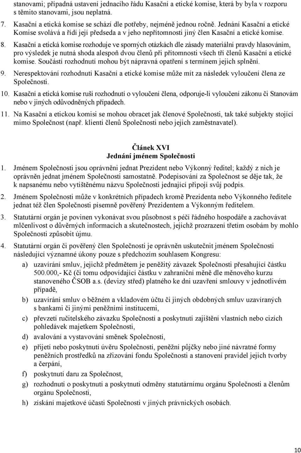 Kasační a etická komise rozhoduje ve sporných otázkách dle zásady materiální pravdy hlasováním, pro výsledek je nutná shoda alespoň dvou členů při přítomnosti všech tří členů Kasační a etické komise.