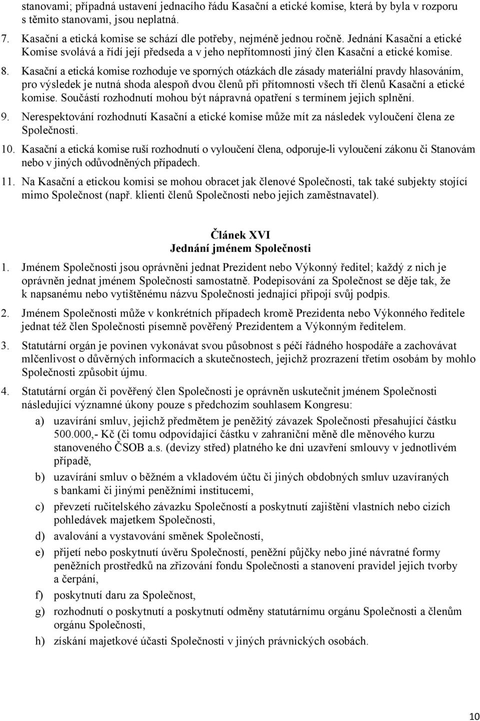 Kasační a etická komise rozhoduje ve sporných otázkách dle zásady materiální pravdy hlasováním, pro výsledek je nutná shoda alespoň dvou členů při přítomnosti všech tří členů Kasační a etické komise.