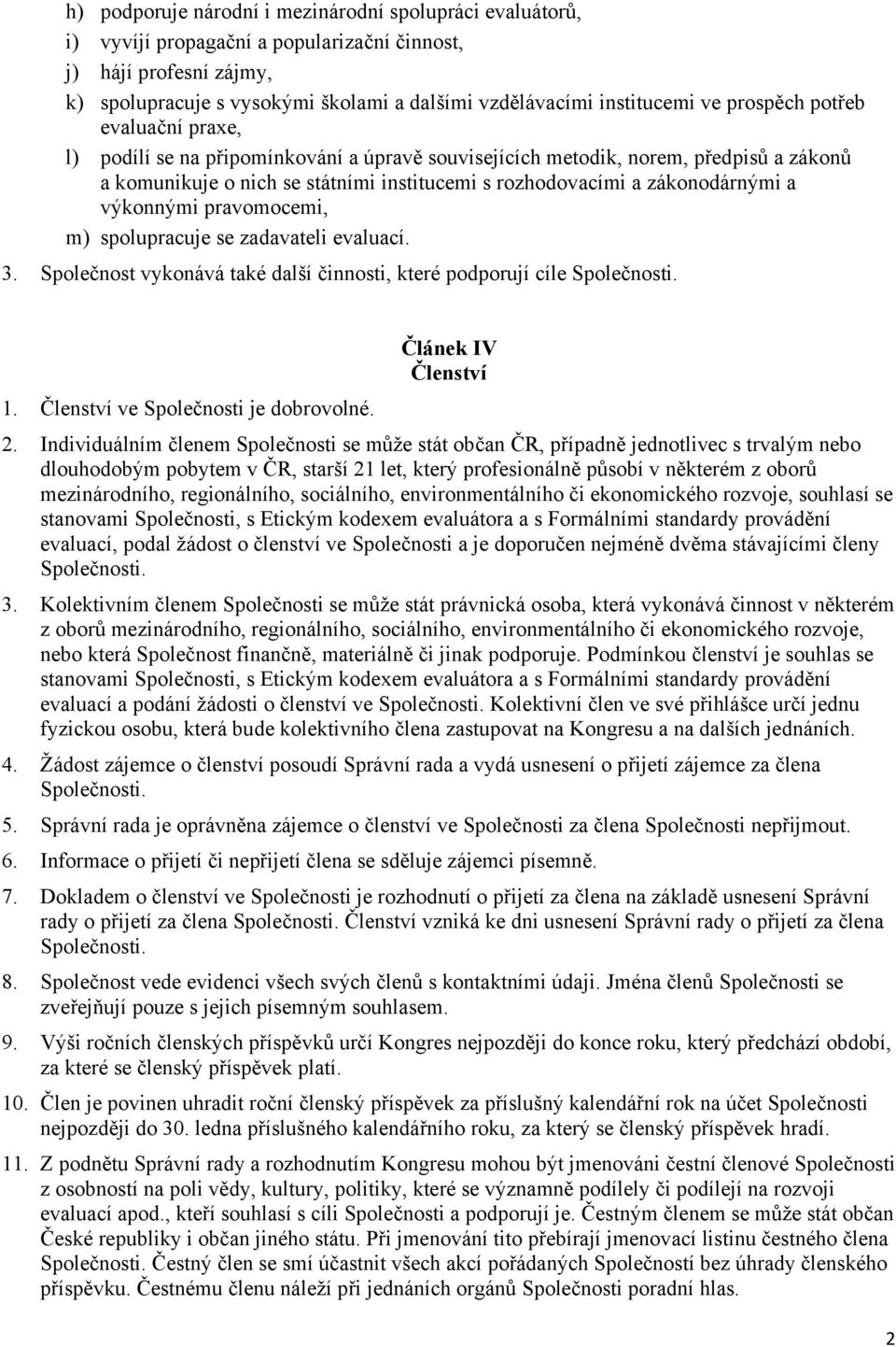 a výkonnými pravomocemi, m) spolupracuje se zadavateli evaluací. 3. Společnost vykonává také další činnosti, které podporují cíle Společnosti. Článek IV Členství 1.