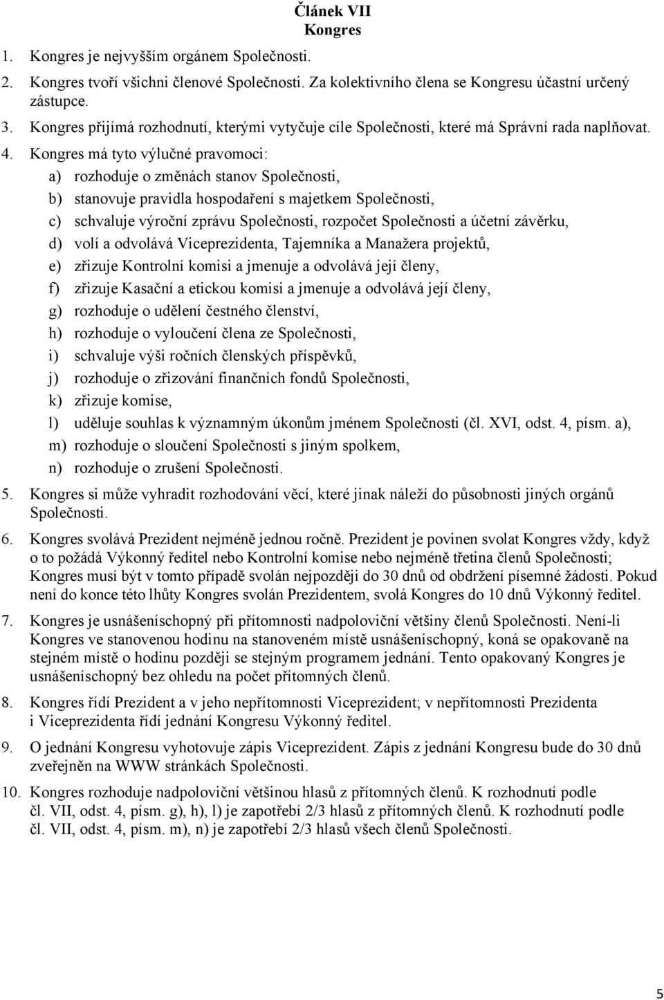 Kongres má tyto výlučné pravomoci: a) rozhoduje o změnách stanov Společnosti, b) stanovuje pravidla hospodaření s majetkem Společnosti, c) schvaluje výroční zprávu Společnosti, rozpočet Společnosti a