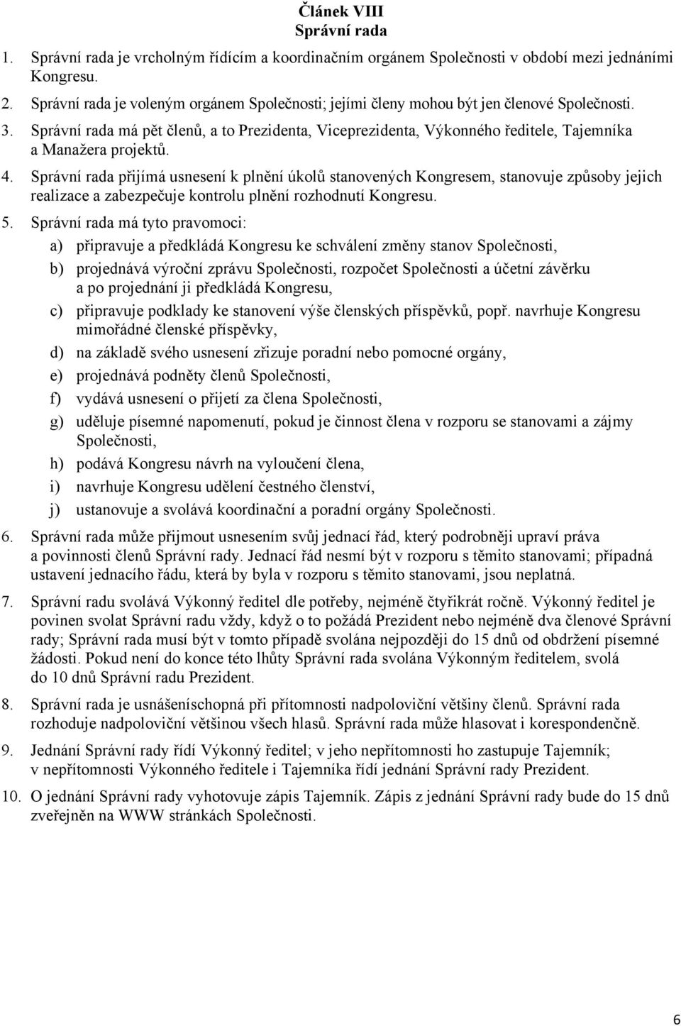 Správní rada má pět členů, a to Prezidenta, Viceprezidenta, Výkonného ředitele, Tajemníka a Manažera projektů. 4.