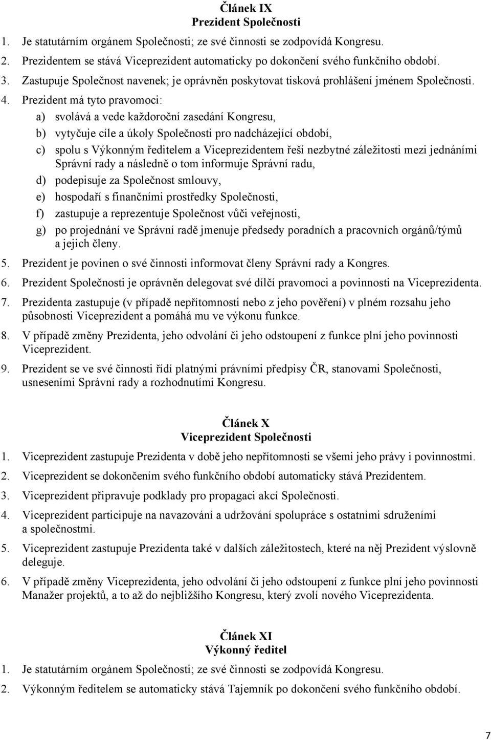 Prezident má tyto pravomoci: a) svolává a vede každoroční zasedání Kongresu, b) vytyčuje cíle a úkoly Společnosti pro nadcházející období, c) spolu s Výkonným ředitelem a Viceprezidentem řeší