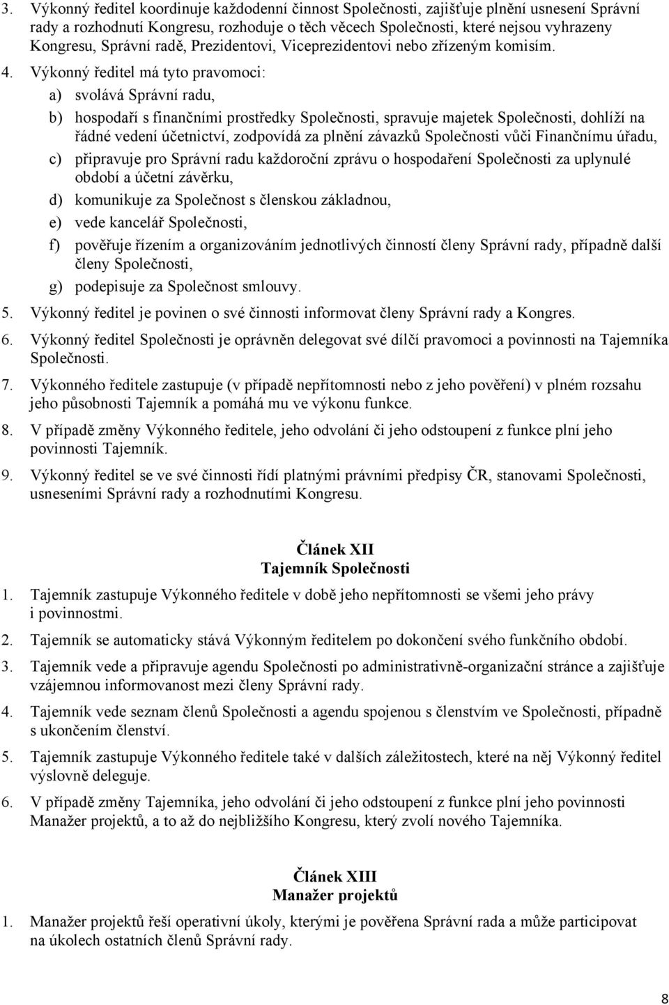 Výkonný ředitel má tyto pravomoci: a) svolává Správní radu, b) hospodaří s finančními prostředky Společnosti, spravuje majetek Společnosti, dohlíží na řádné vedení účetnictví, zodpovídá za plnění