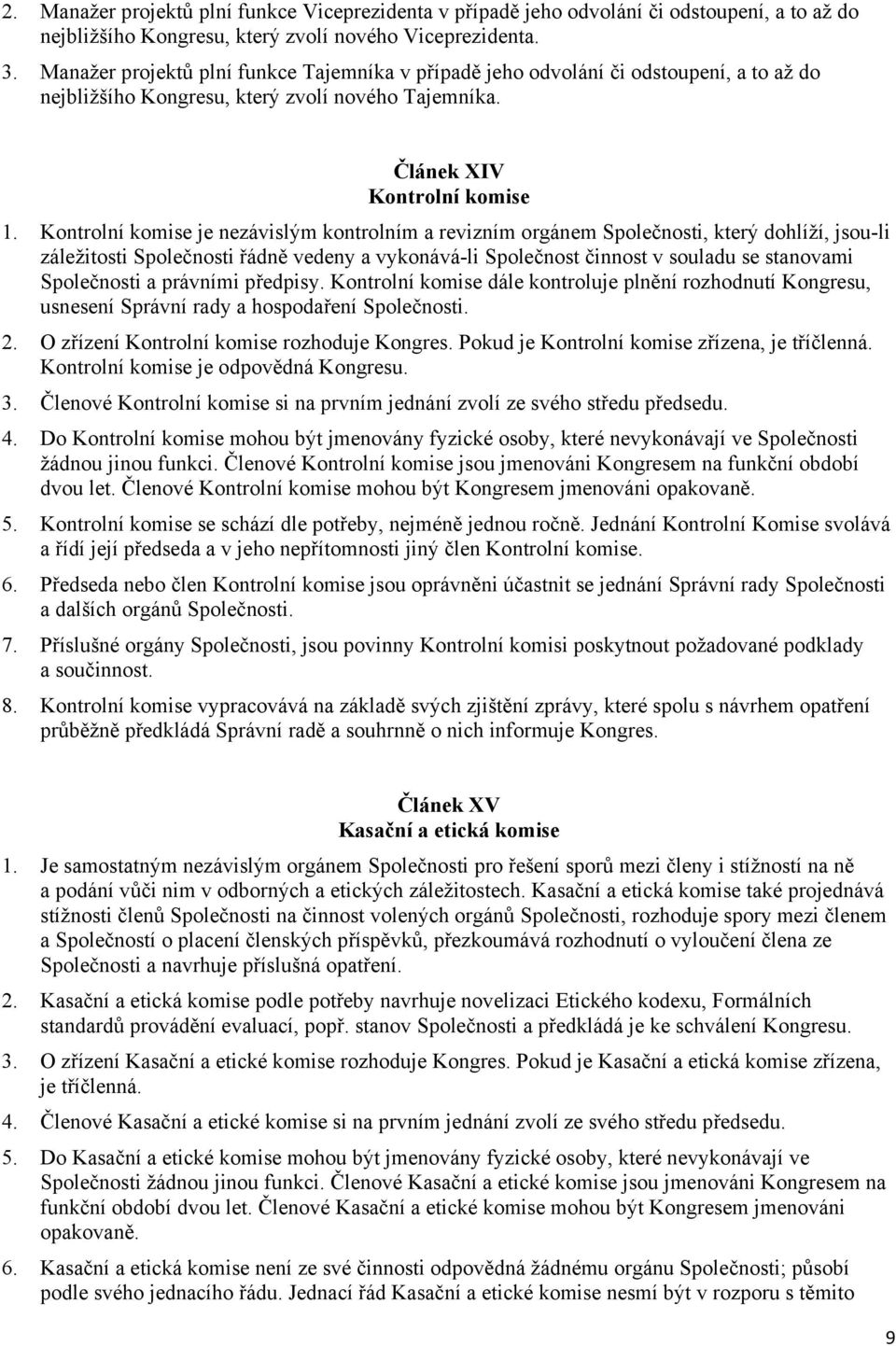 Kontrolní komise je nezávislým kontrolním a revizním orgánem Společnosti, který dohlíží, jsou-li záležitosti Společnosti řádně vedeny a vykonává-li Společnost činnost v souladu se stanovami