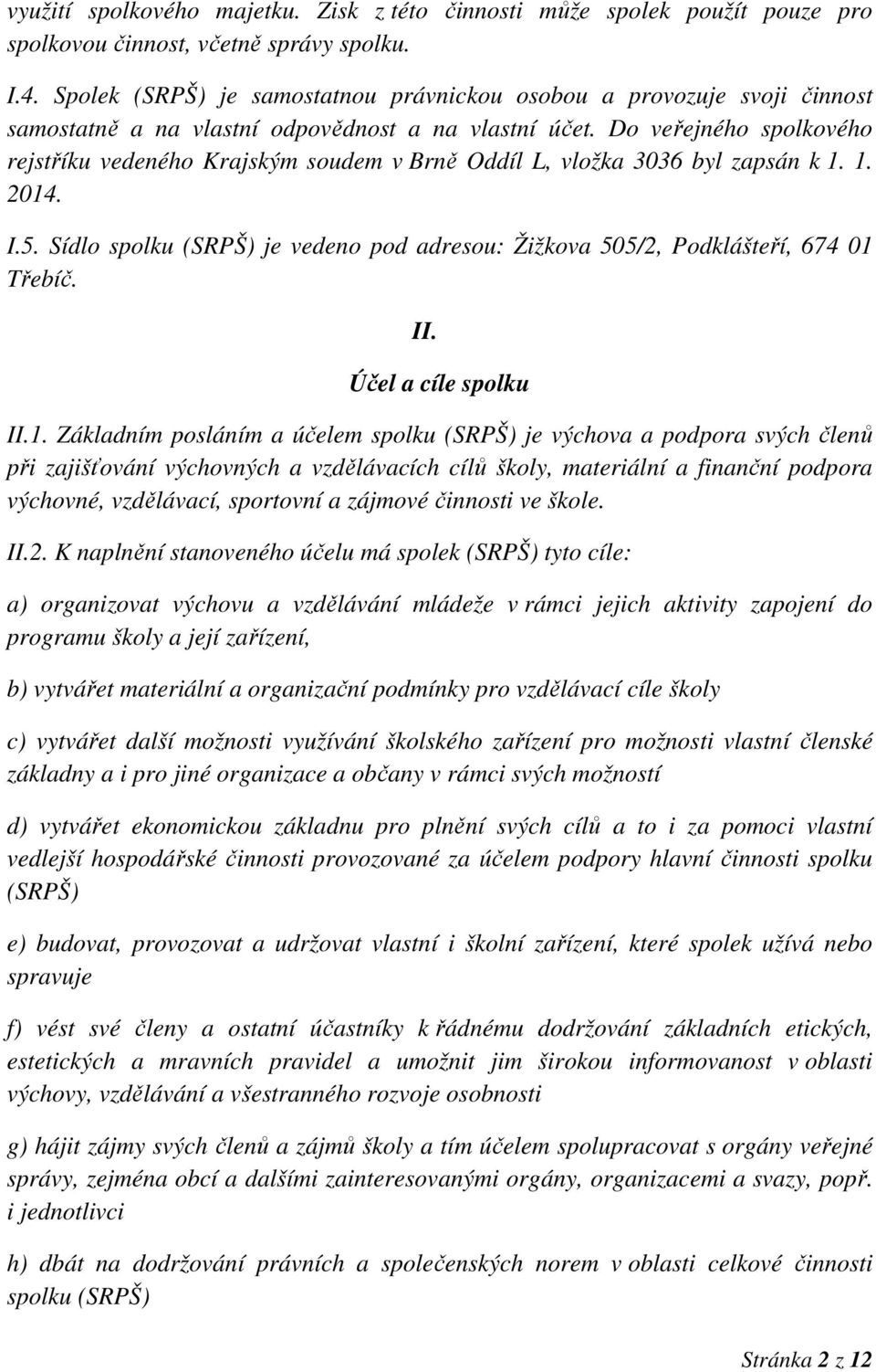 Do veřejného spolkového rejstříku vedeného Krajským soudem v Brně Oddíl L, vložka 3036 byl zapsán k 1. 1. 2014. I.5.