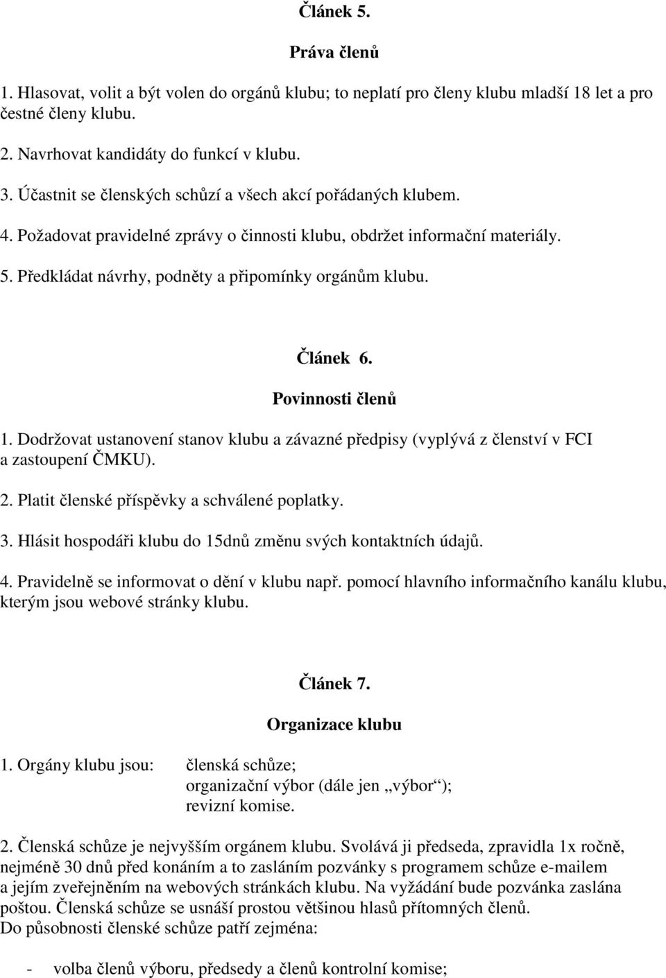 Článek 6. Povinnosti členů 1. Dodržovat ustanovení stanov klubu a závazné předpisy (vyplývá z členství v FCI a zastoupení ČMKU). 2. Platit členské příspěvky a schválené poplatky. 3.