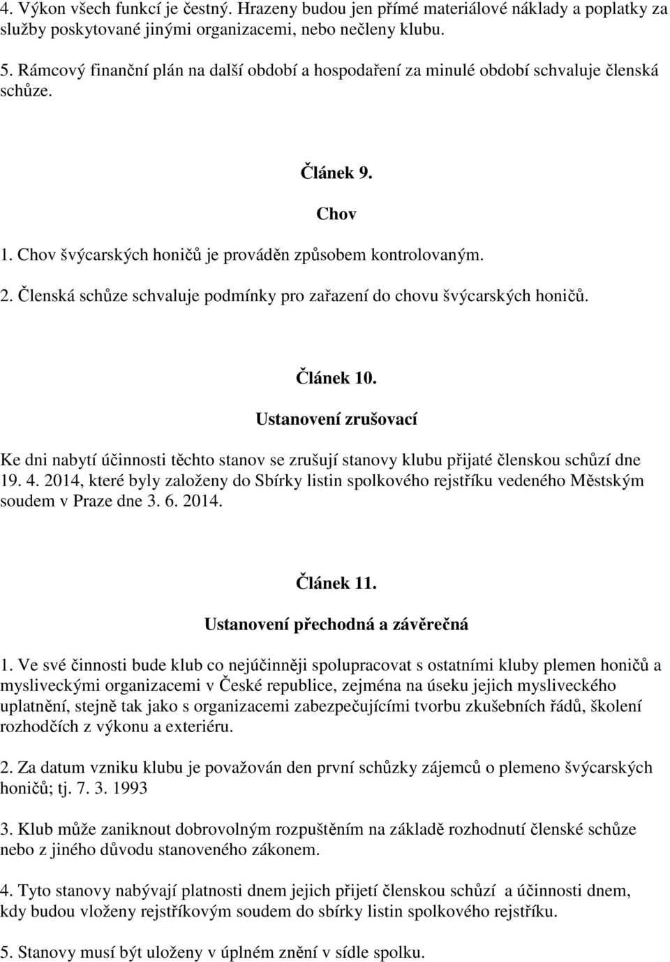 Členská schůze schvaluje podmínky pro zařazení do chovu švýcarských honičů. Článek 10.