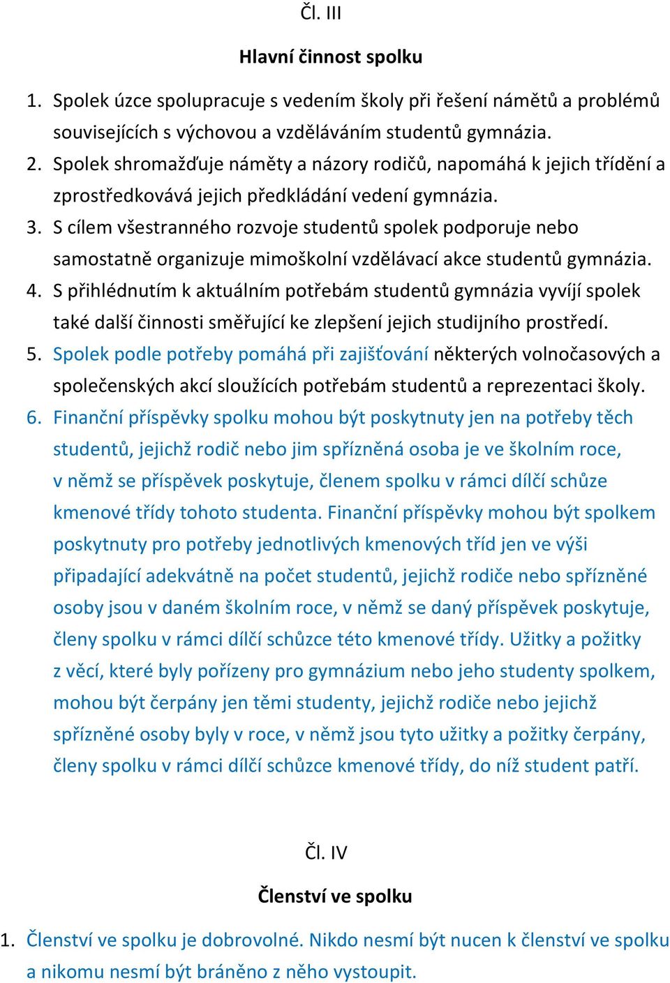 S cílem všestranného rozvoje studentů spolek podporuje nebo samostatně organizuje mimoškolní vzdělávací akce studentů gymnázia. 4.