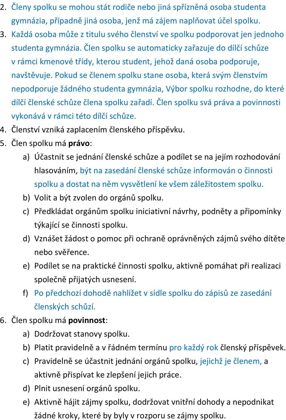 Člen spolku se automaticky zařazuje do dílčí schůze v rámci kmenové třídy, kterou student, jehož daná osoba podporuje, navštěvuje.