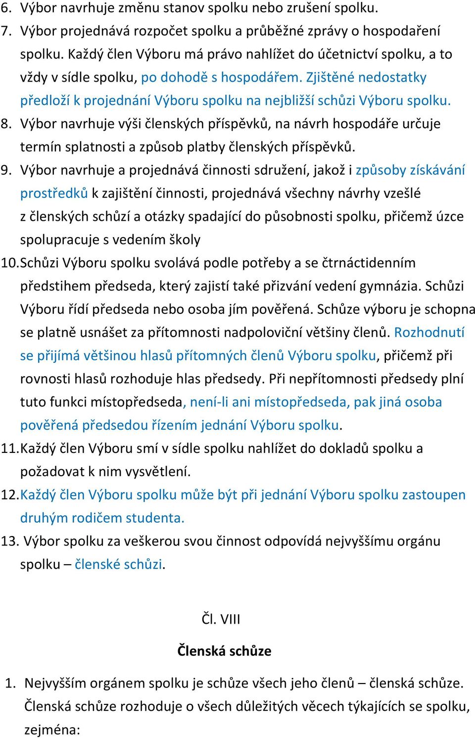 8. Výbor navrhuje výši členských příspěvků, na návrh hospodáře určuje termín splatnosti a způsob platby členských příspěvků. 9.