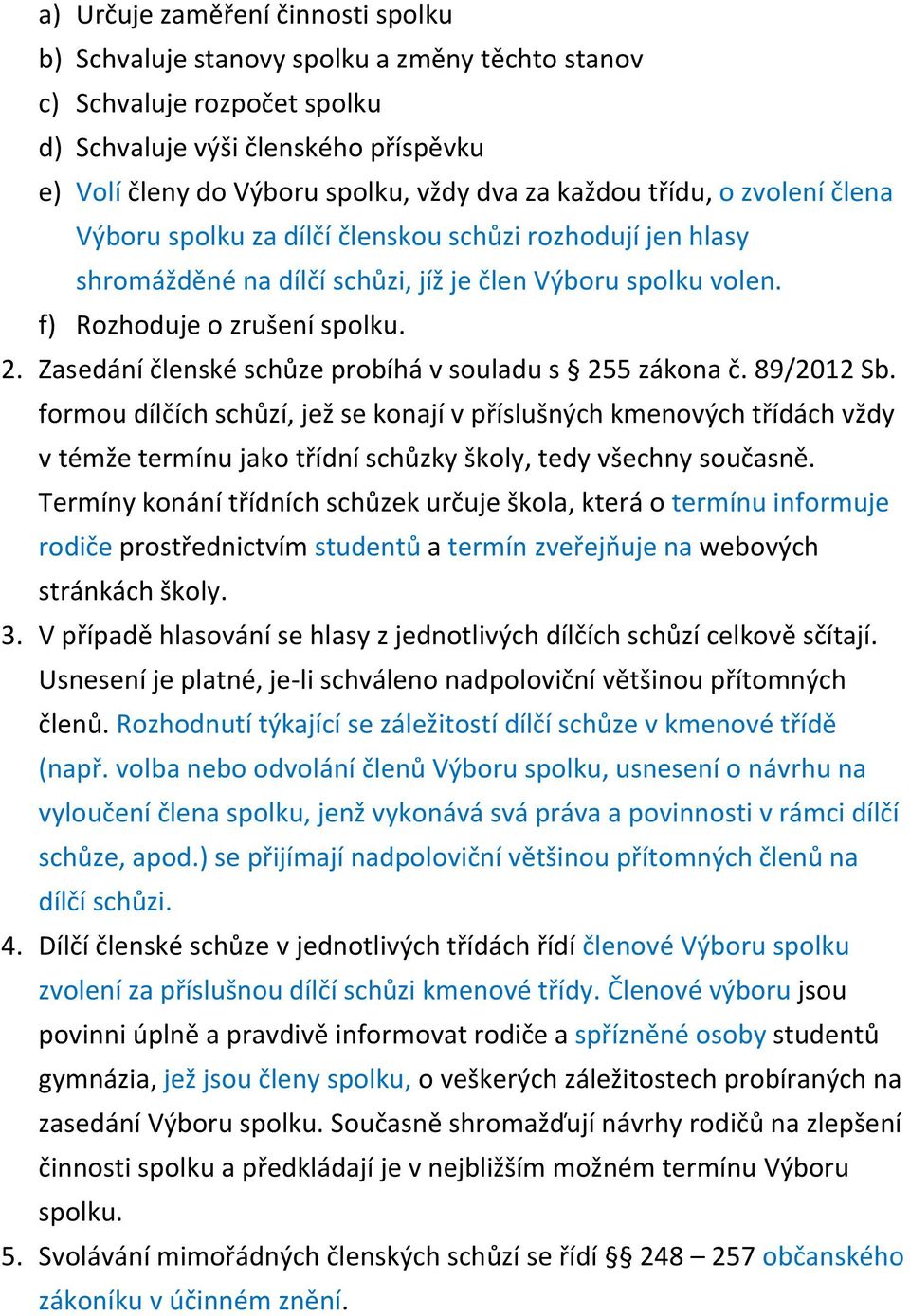 Zasedání členské schůze probíhá v souladu s 255 zákona č. 89/2012 Sb.