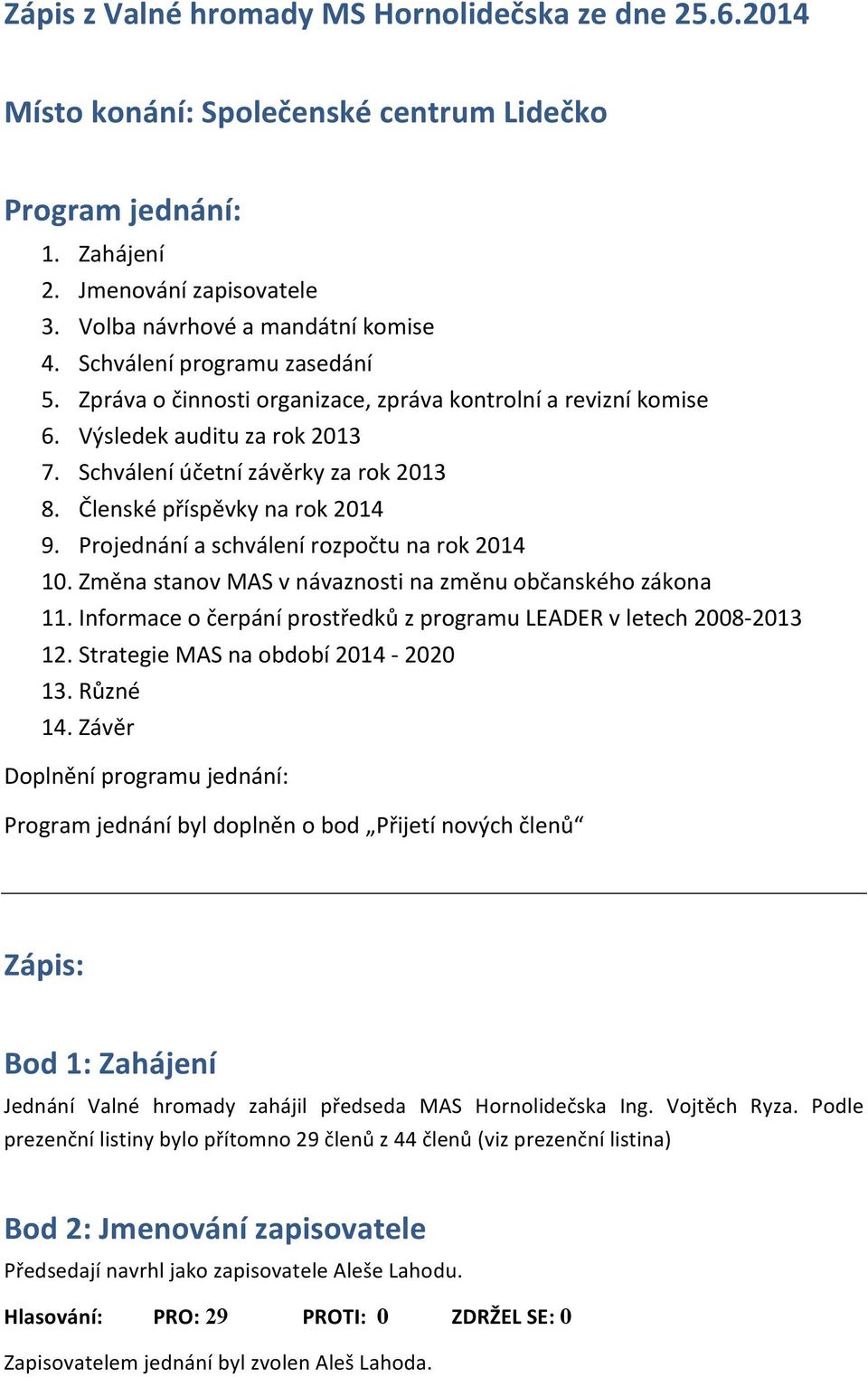 Členské příspěvky na rok 2014 9. Projednání a schválení rozpočtu na rok 2014 10. Změna stanov MAS v návaznosti na změnu občanského zákona 11.