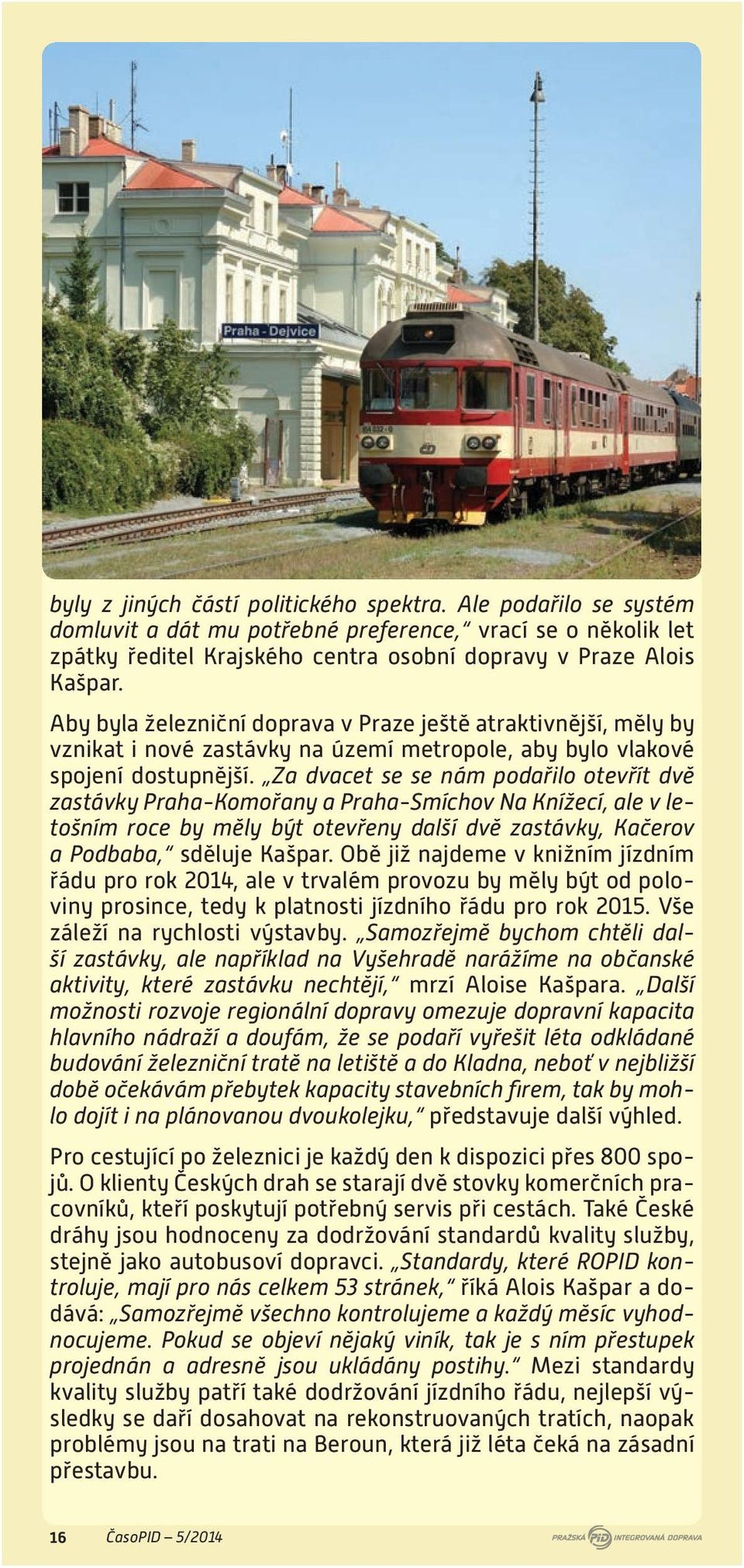 Za dvacet se se nám podařilo otevřít dvě zastávky Praha-Komořany a Praha-Smíchov Na Knížecí, ale v letošním roce by měly být otevřeny další dvě zastávky, Kačerov a Podbaba, sděluje Kašpar.