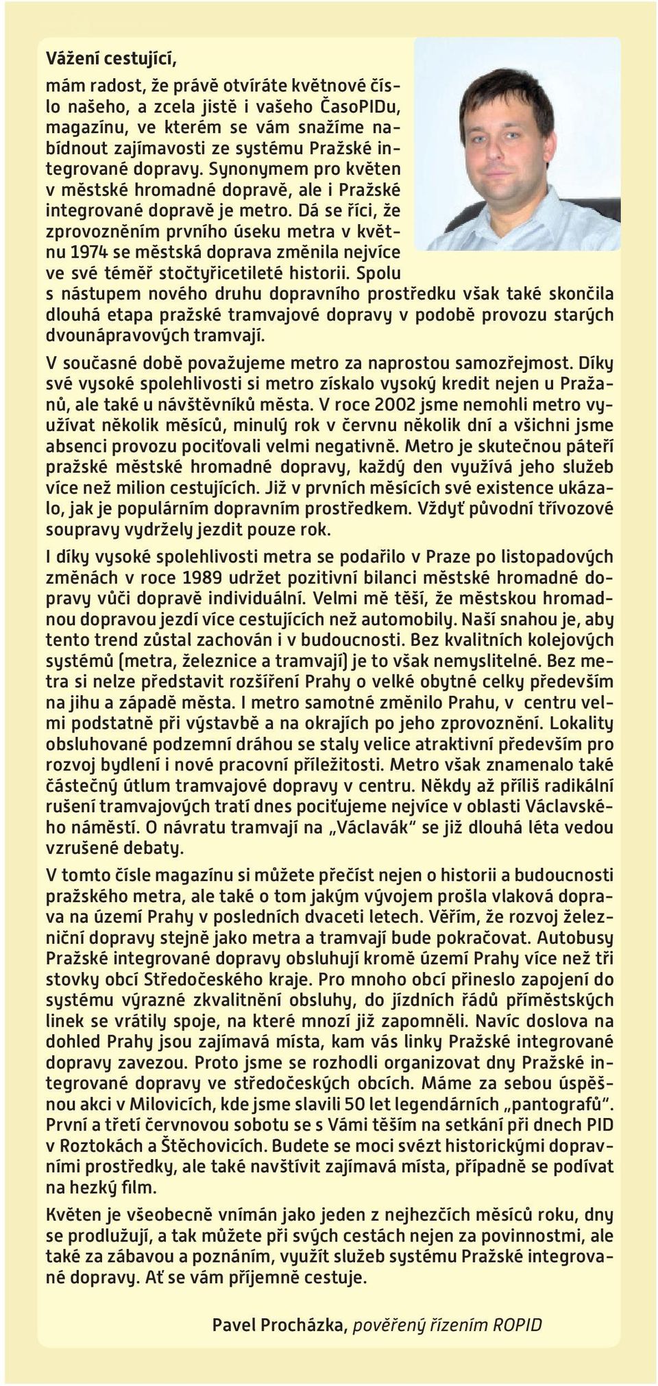 Dá se říci, že zprovozněním prvního úseku metra v květnu 1974 se městská doprava změnila nejvíce ve své téměř stočtyřicetileté historii.