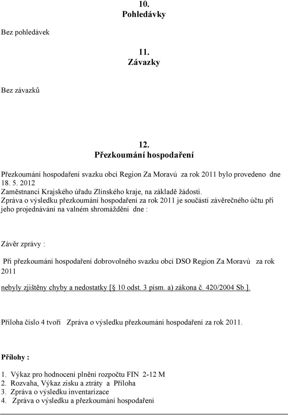 Zpráva o výsledku přezkoumání hospodaření za rok 2011 je součástí závěrečného účtu při jeho projednávání na valném shromáždění dne : Závěr zprávy : Při přezkoumání hospodaření dobrovolného svazku