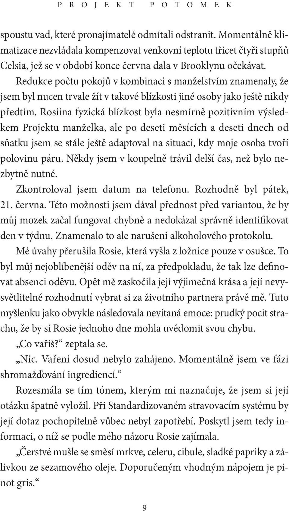 Redukce počtu pokojů v kombinaci s manželstvím znamenaly, že jsem byl nucen trvale žít v takové blízkosti jiné osoby jako ještě nikdy předtím.