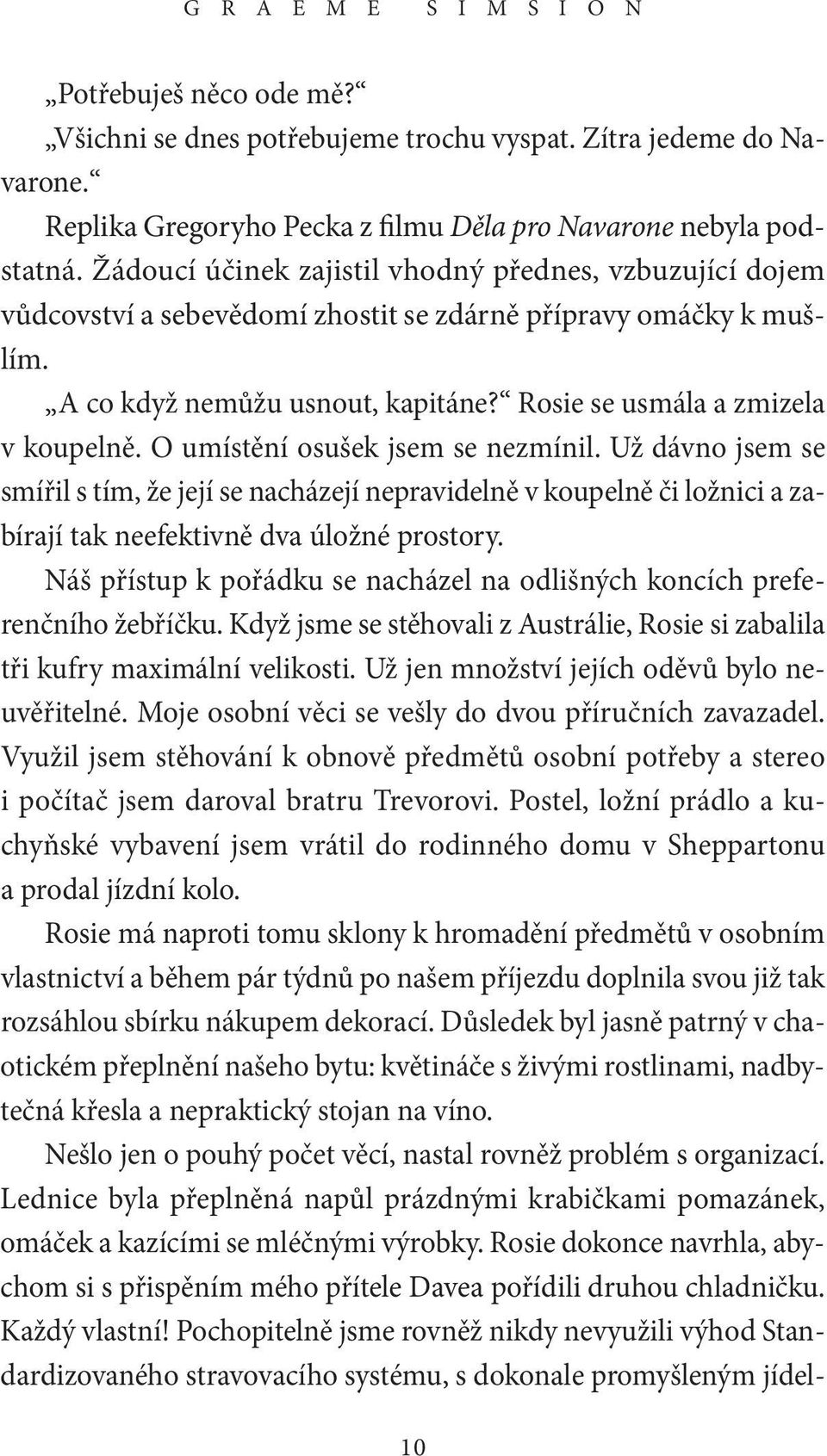 O umístění osušek jsem se nezmínil. už dávno jsem se smířil s tím, že její se nacházejí nepravidelně v koupelně či ložnici a zabírají tak neefektivně dva úložné prostory.