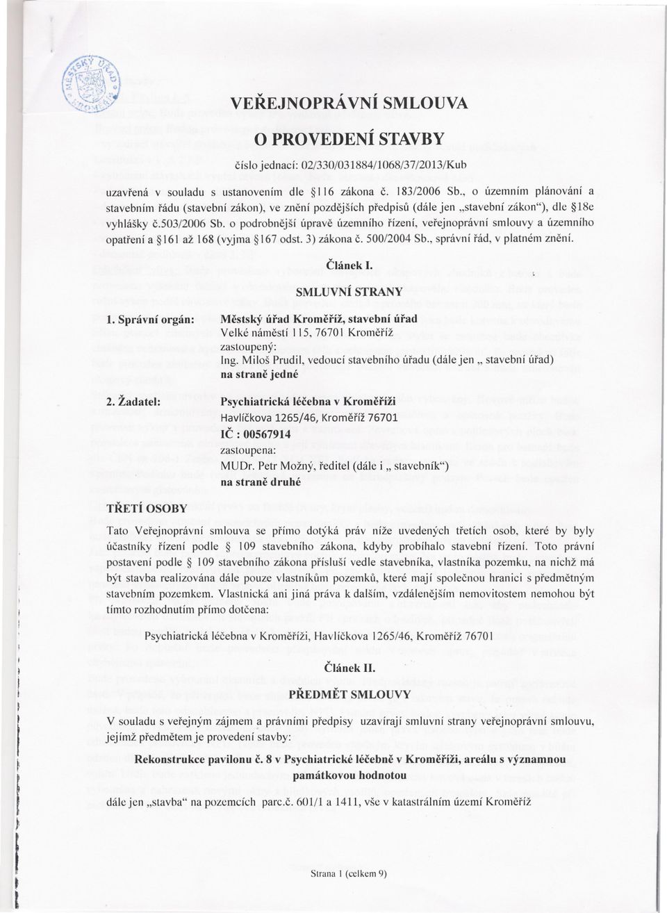 o podrobnejší úprave územního rízení, verejnoprávní smlouvy a územního opatrení a 161 až 168(vyjma 167 odst. 3) zákona c. 500/2004 Sb., správní rád, v platném znení. Clánek. SMLUVNÍ STRANY 1.