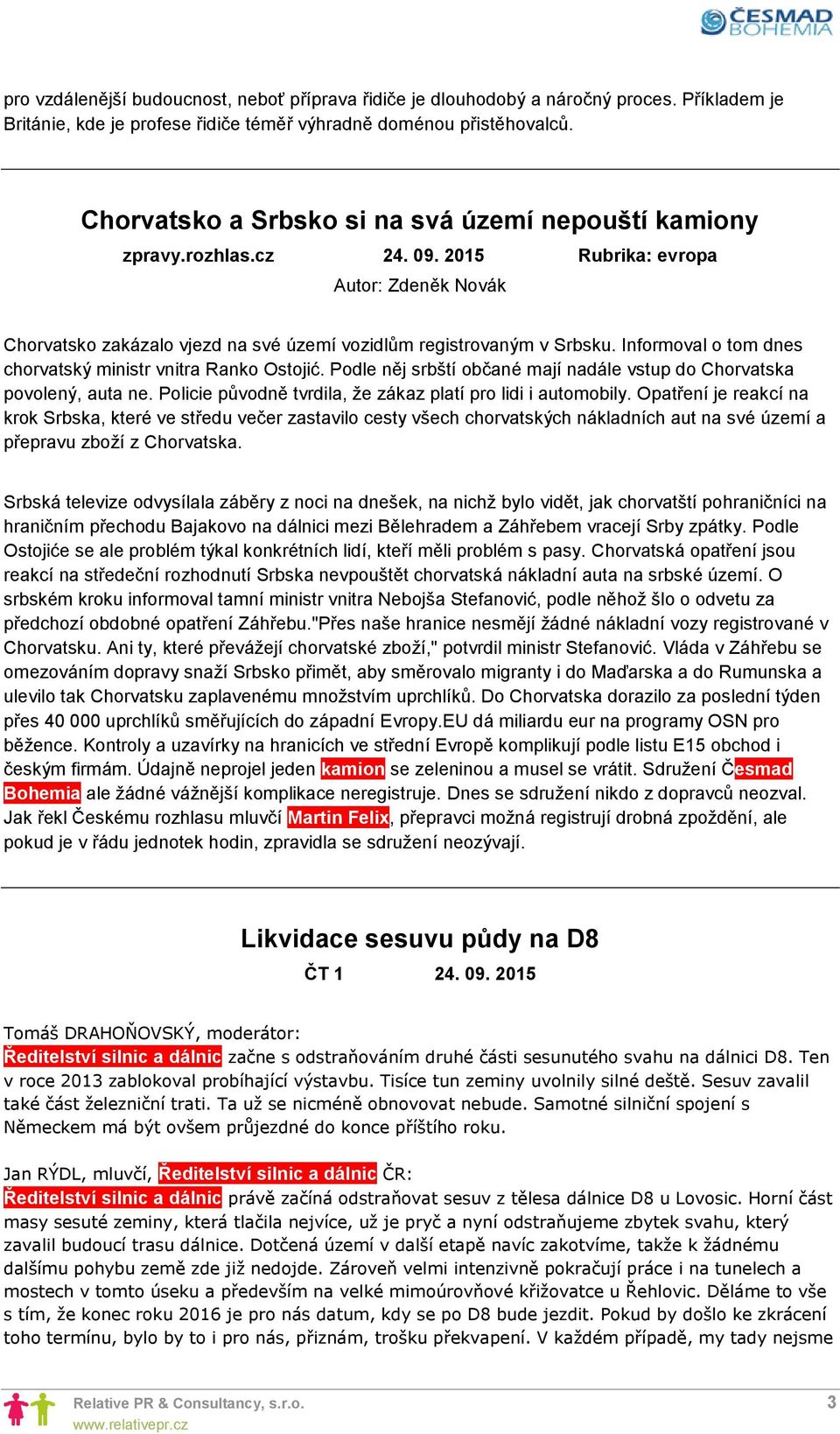 Informoval o tom dnes chorvatský ministr vnitra Ranko Ostojić. Podle něj srbští občané mají nadále vstup do Chorvatska povolený, auta ne. Policie původně tvrdila, že zákaz platí pro lidi i automobily.