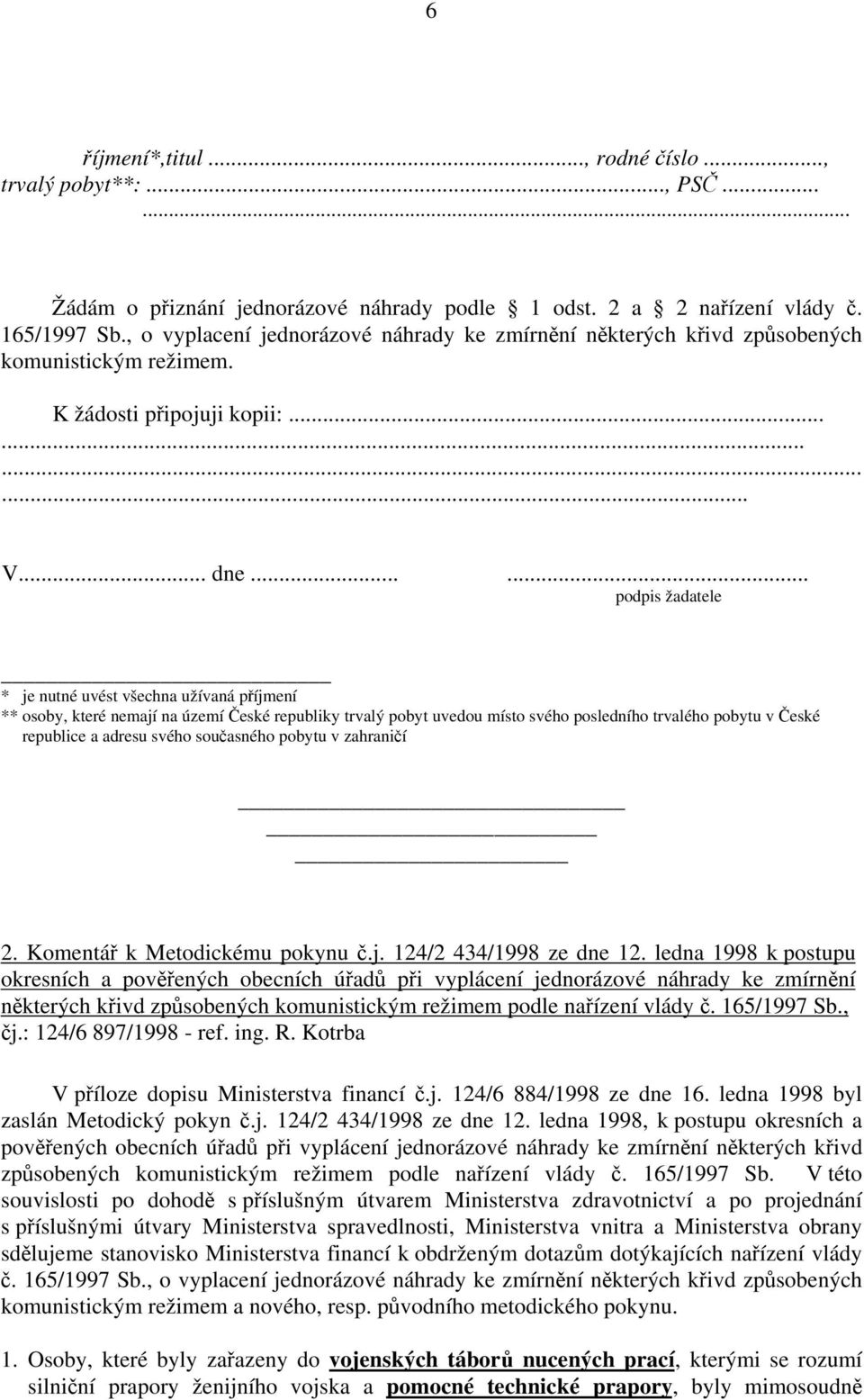 ..... podpis žadatele * je nutné uvést všechna užívaná příjmení ** osoby, které nemají na území České republiky trvalý pobyt uvedou místo svého posledního trvalého pobytu v České republice a adresu