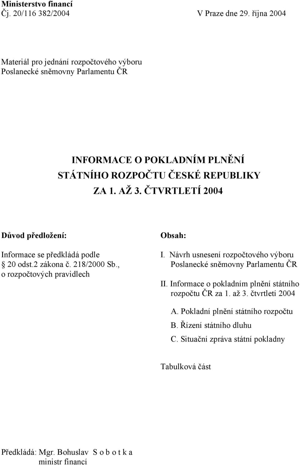 ČTVRTLETÍ 2004 Důvod předložení: Informace se předkládá podle 20 odst.2 zákona č. 218/2000 Sb., o rozpočtových pravidlech Obsah: I.