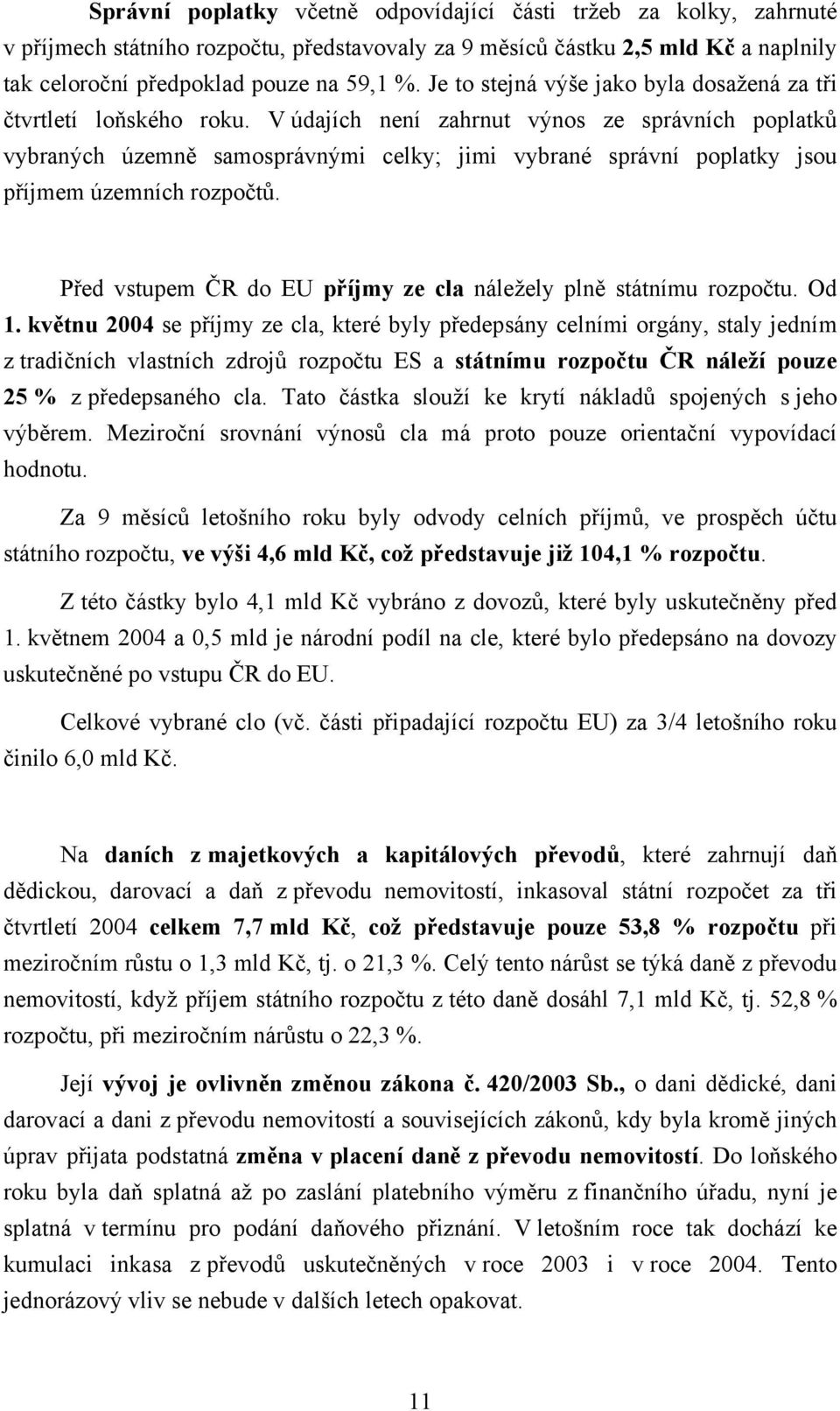 V údajích není zahrnut výnos ze správních poplatků vybraných územně samosprávnými celky; jimi vybrané správní poplatky jsou příjmem územních rozpočtů.