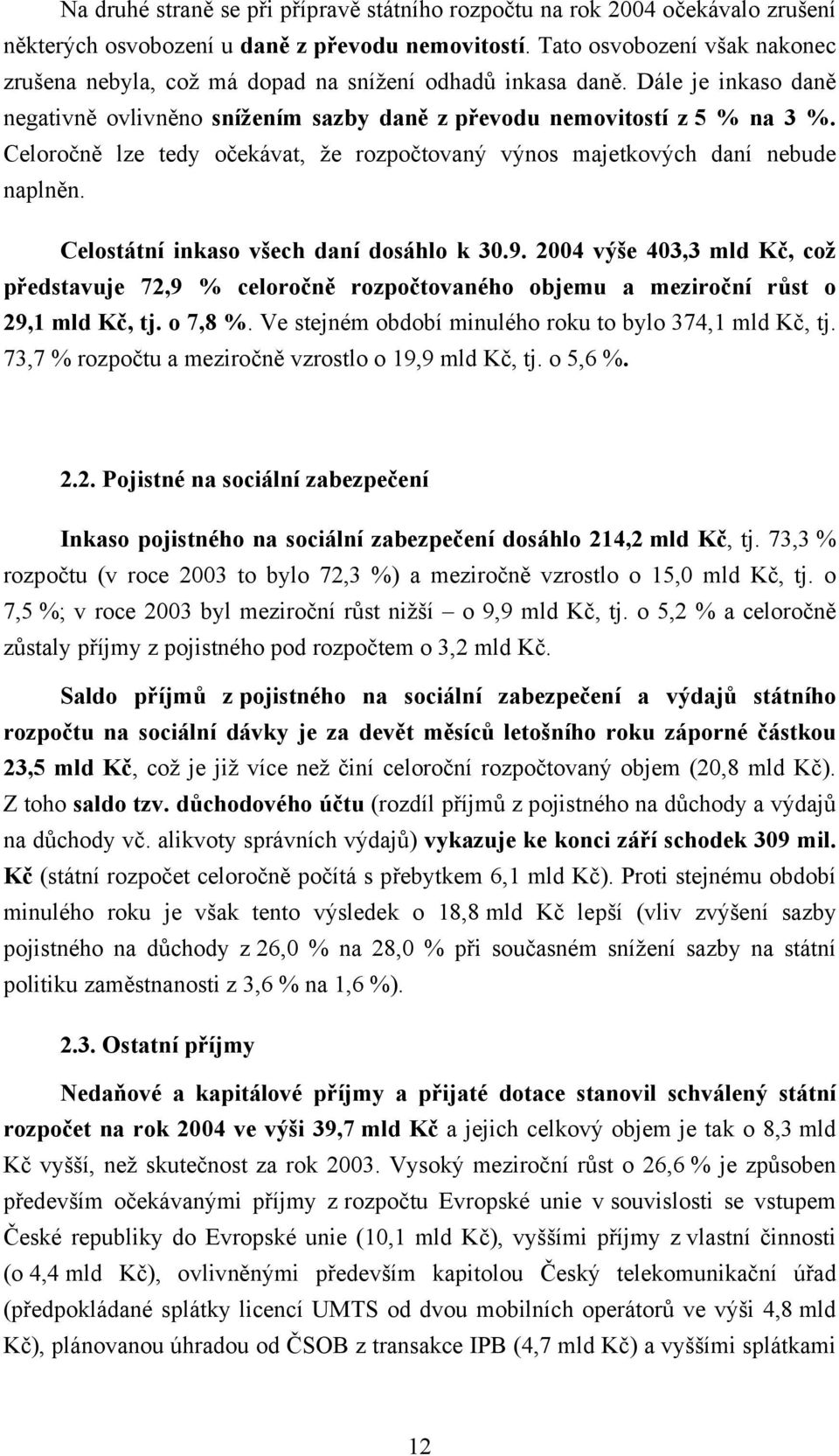 Celoročně lze tedy očekávat, že rozpočtovaný výnos majetkových daní nebude naplněn. Celostátní inkaso všech daní dosáhlo k 30.9.