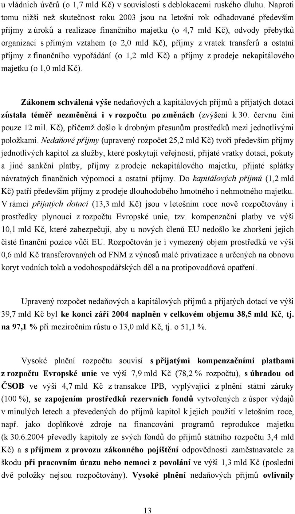 mld Kč), příjmy z vratek transferů a ostatní příjmy z finančního vypořádání (o 1,2 mld Kč) a příjmy z prodeje nekapitálového majetku (o 1,0 mld Kč).