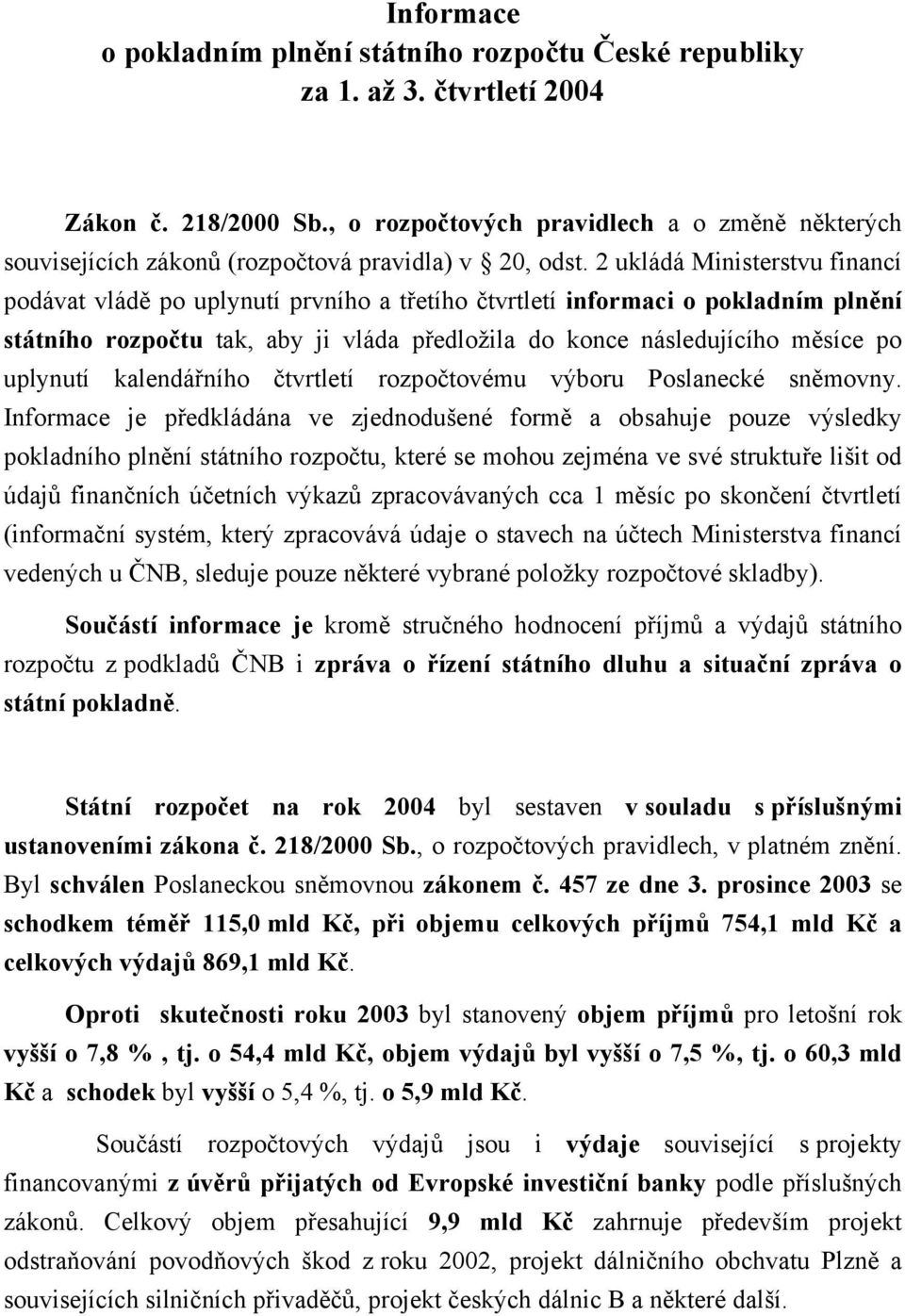 2 ukládá Ministerstvu financí podávat vládě po uplynutí prvního a třetího čtvrtletí informaci o pokladním plnění státního rozpočtu tak, aby ji vláda předložila do konce následujícího měsíce po