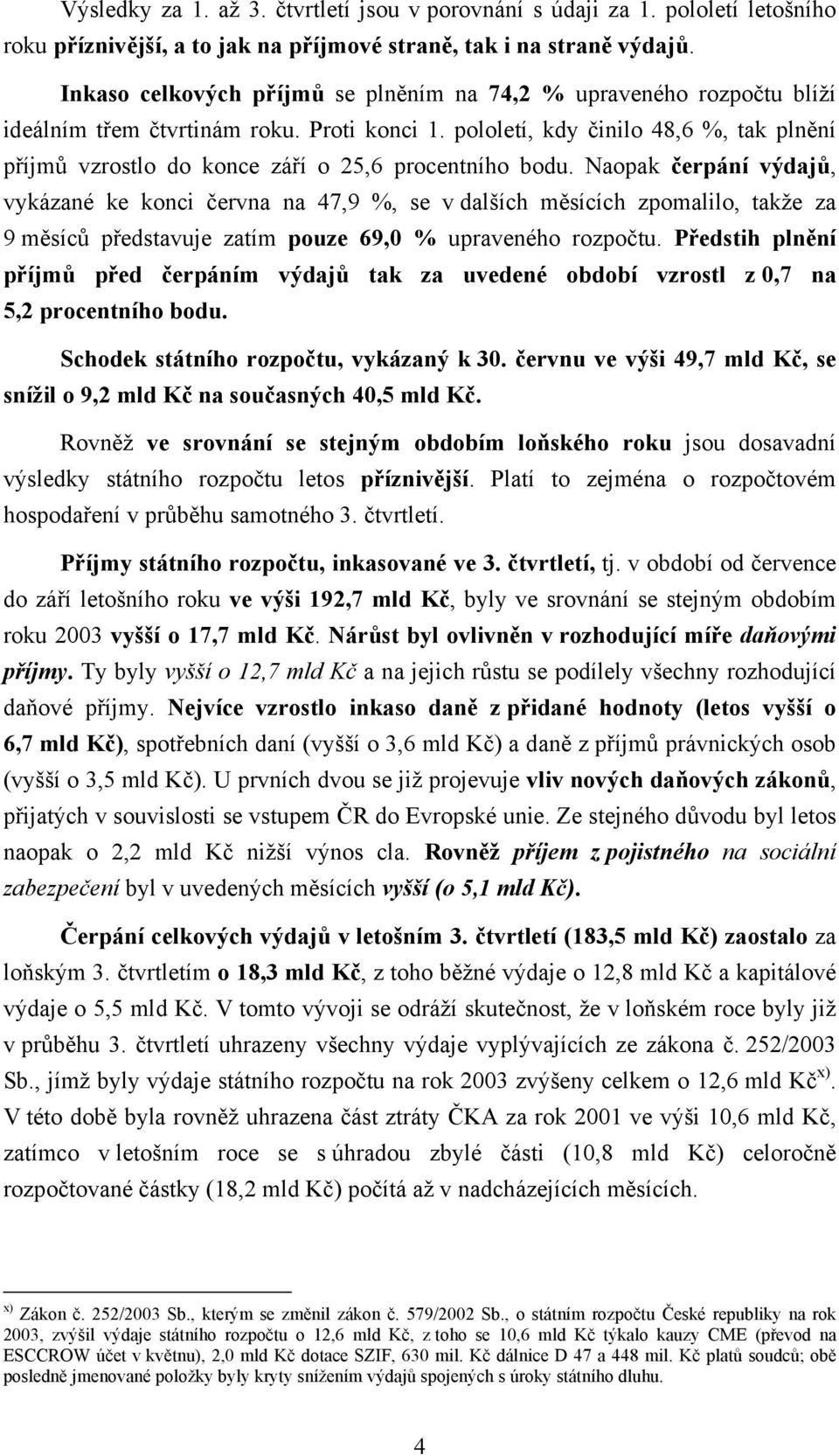 pololetí, kdy činilo 48,6 %, tak plnění příjmů vzrostlo do konce září o 25,6 procentního bodu.