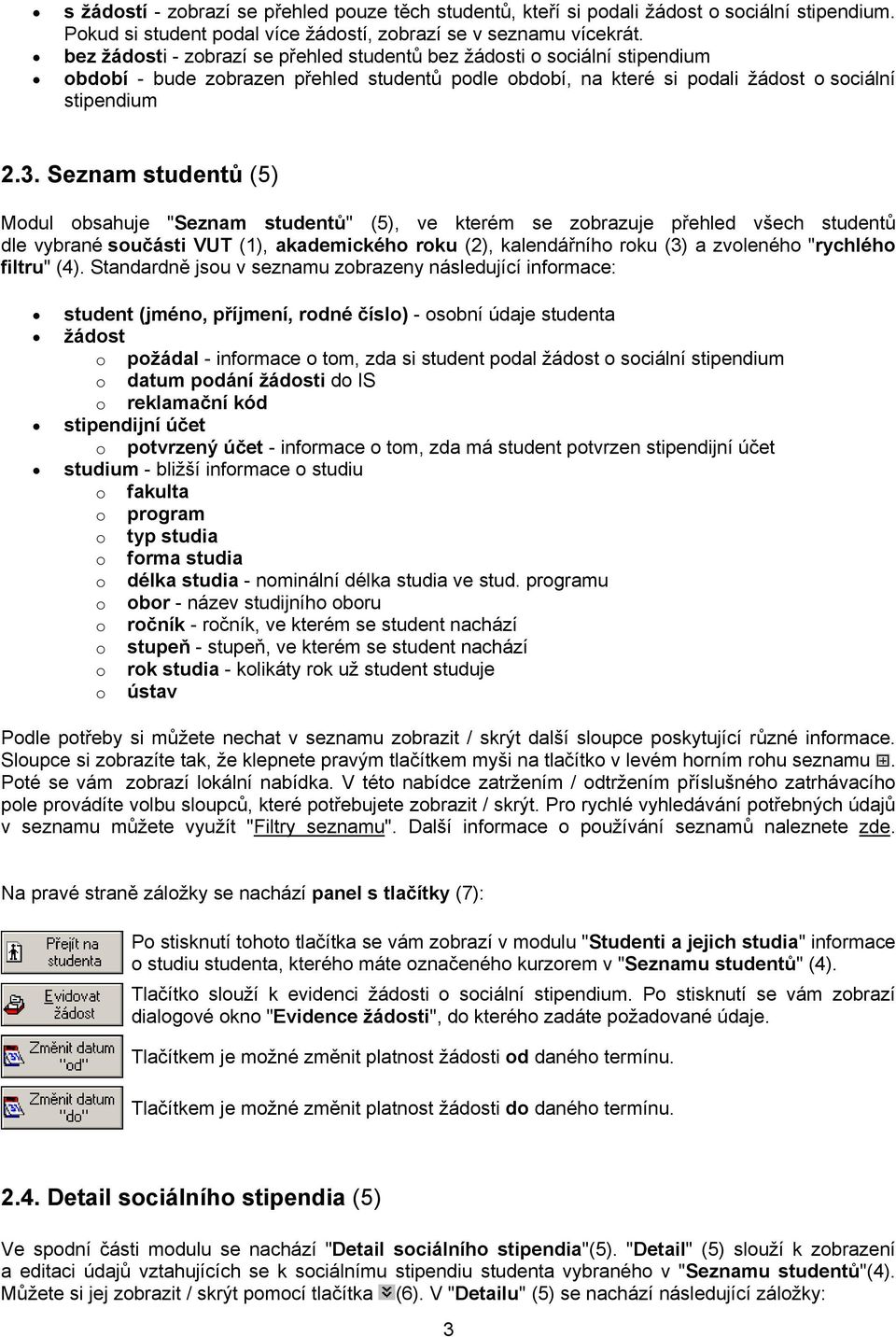 Seznam studentů (5) Modul obsahuje "Seznam studentů" (5), ve kterém se zobrazuje přehled všech studentů dle vybrané součásti VUT (1), akademického roku (2), kalendářního roku (3) a zvoleného