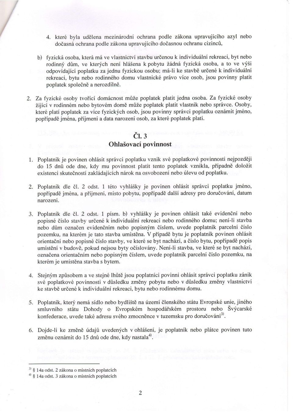 individu6lni rekreaci, bytu nebo rodinn6ho domu vlastnick6 pr6vo vice osob, jsou povinny platit poplatek spolednd a nerozdilnd. 2. Za fyzick1 osoby tvoiici dom6cnost mrize poplatek platit jedna osoba.