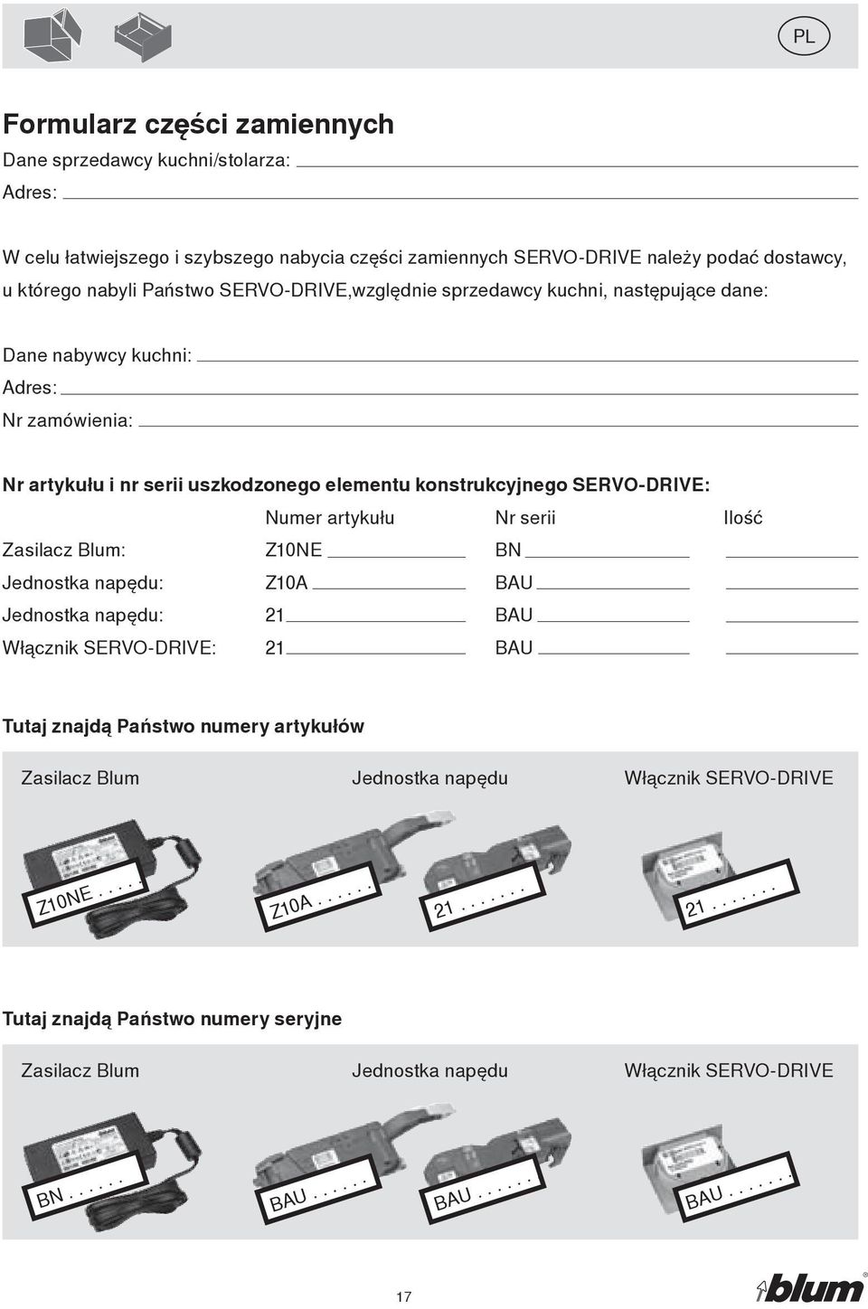 artykułu Nr serii Ilość Zasilacz Blum: Z0NE BN Jednostka napędu: Z0A BAU Jednostka napędu: 2 BAU Włącznik SERVO-DRIVE: 2 BAU Tutaj znajdą Państwo numery artykułów Zasilacz Blum Jednostka