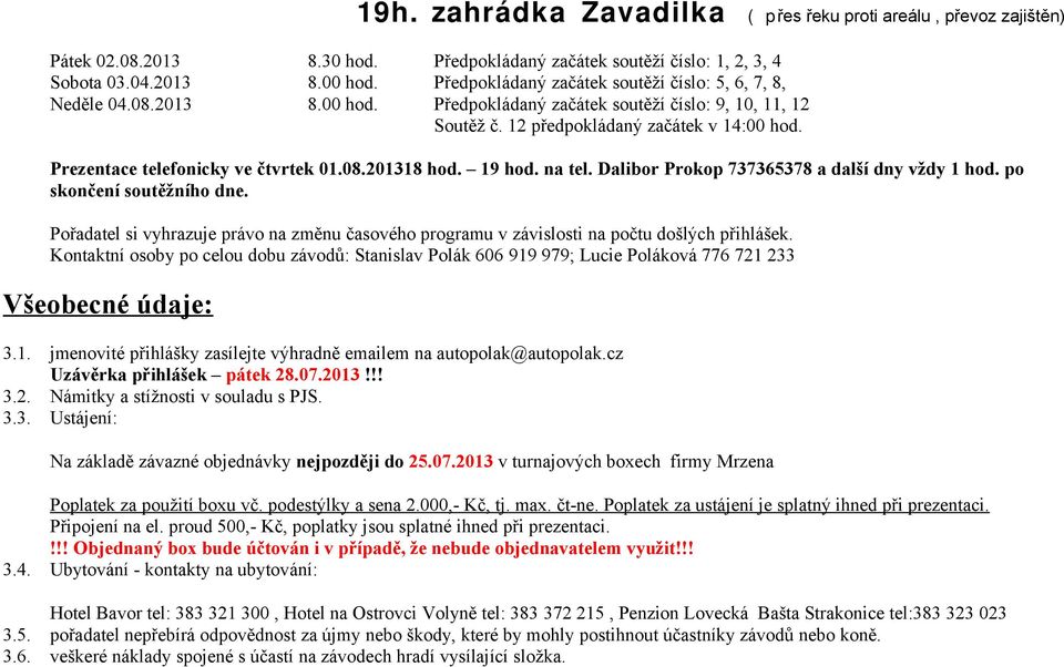 Prezentace telefonicky ve čtvrtek 01.08.201318 hod. 19 hod. na tel. Dalibor Prokop 737365378 a další dny vždy 1 hod. po skončení soutěžního dne.