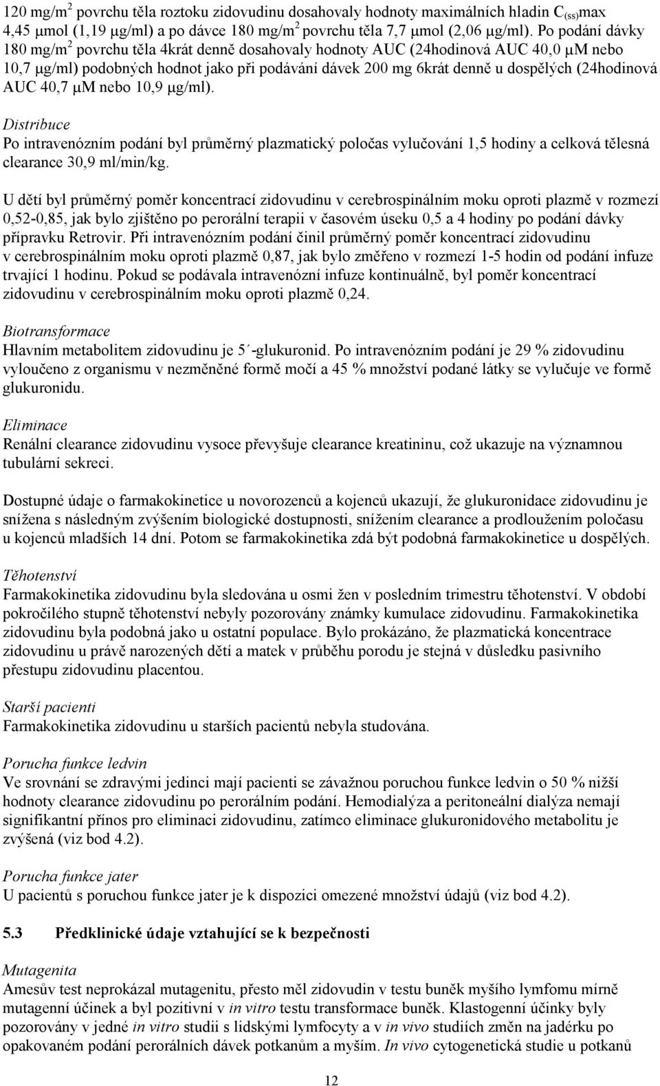 AUC 40,7 µm nebo 10,9 µg/ml). Distribuce Po intravenózním podání byl průměrný plazmatický poločas vylučování 1,5 hodiny a celková tělesná clearance 30,9 ml/min/kg.