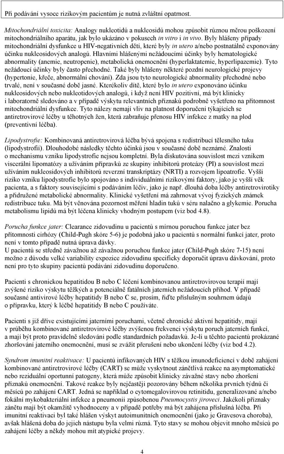 Byly hlášeny případy mitochondriální dysfunkce u HIV-negativních dětí, které byly in utero a/nebo postnatálně exponovány účinku nukleosidových analogů.