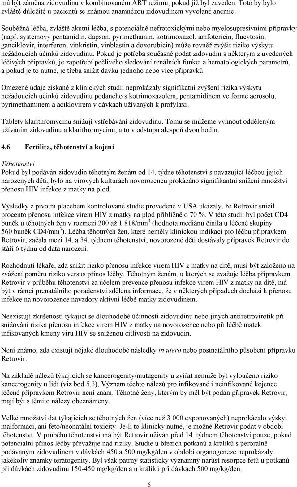 systémový pentamidin, dapson, pyrimethamin, kotrimoxazol, amfotericin, flucytosin, ganciklovir, interferon, vinkristin, vinblastin a doxorubicin) může rovněž zvýšit riziko výskytu nežádoucích účinků