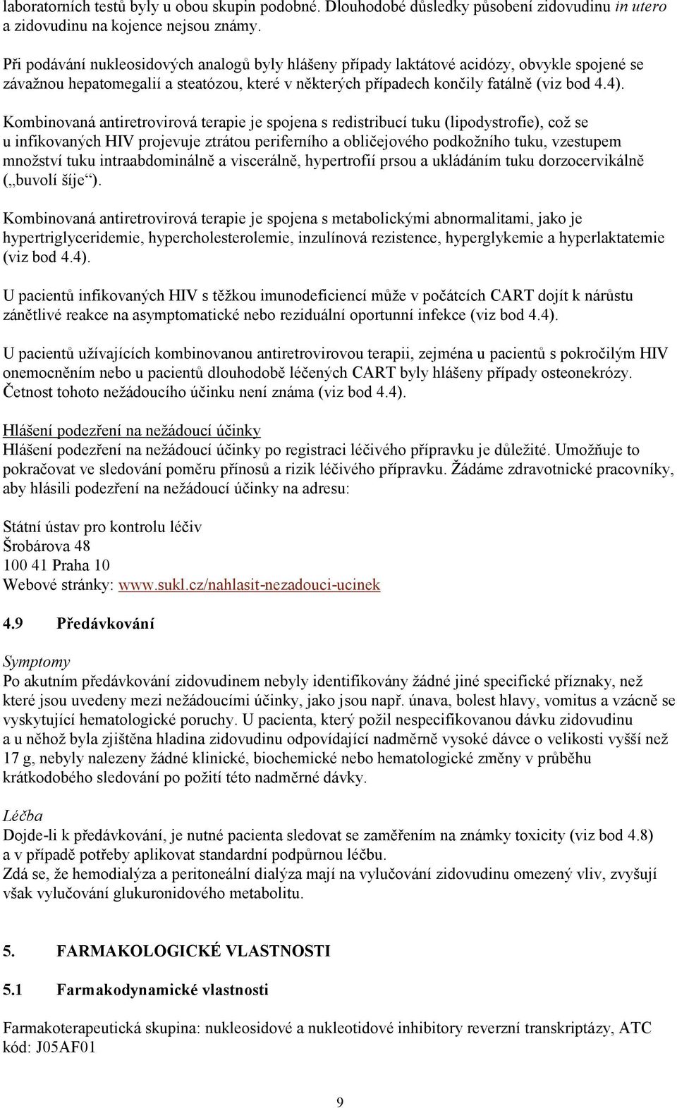 Kombinovaná antiretrovirová terapie je spojena s redistribucí tuku (lipodystrofie), což se u infikovaných HIV projevuje ztrátou periferního a obličejového podkožního tuku, vzestupem množství tuku