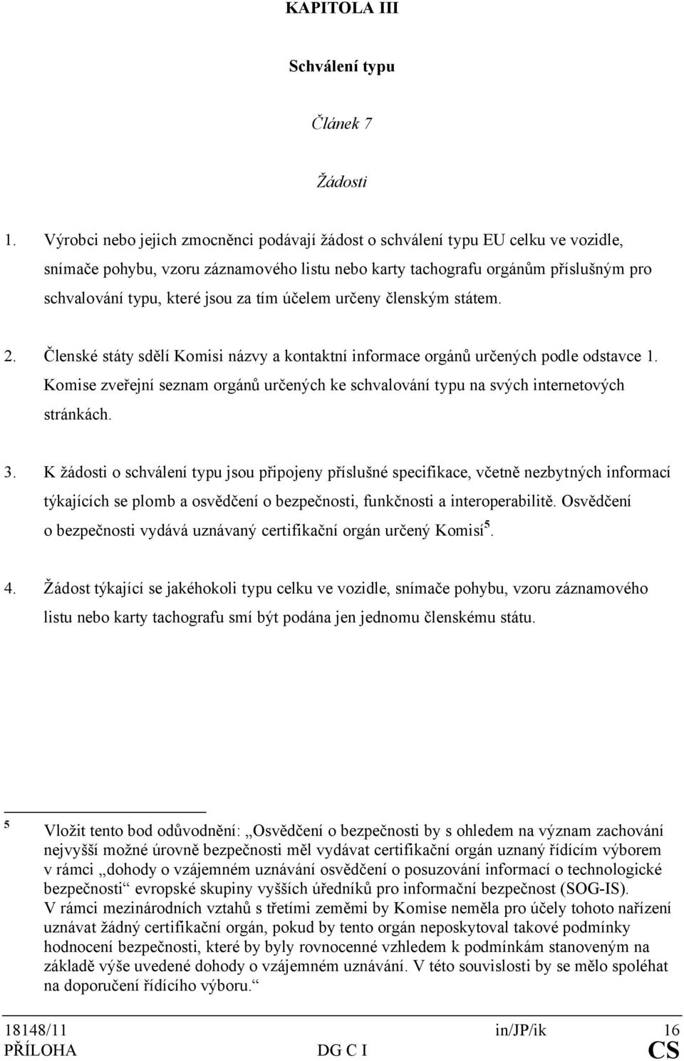 za tím účelem určeny členským státem. 2. Členské státy sdělí Komisi názvy a kontaktní informace orgánů určených podle odstavce 1.