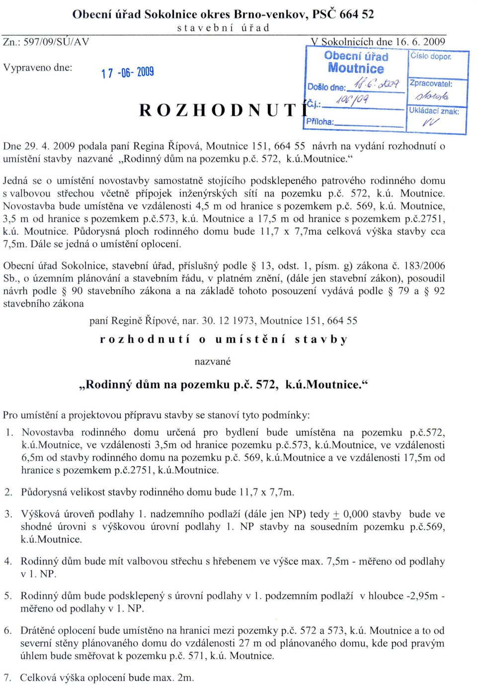 moutnice." Jedna se 0 umisteni novostavby samostatne stojiciho podsklepeneho patroveho rodinneho domu s valbovou stfechou vcetne pnpojek inien)'rskych siti na pozemku p.c. 572, ku. Moutnice.