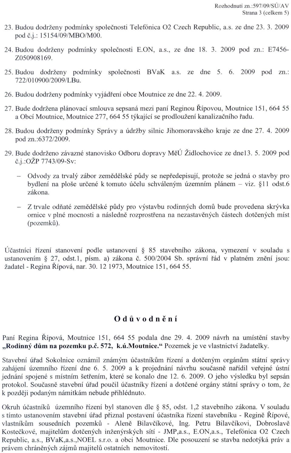 Bude doddena planovaci smlouva sepsana mezi pani Reginou Ripovou, Moutnice 151,66455 a Obci Moutnice, Moutnice 277, 664 55 tykajici se prodlouzeni kanalizacniho fadu. 28.