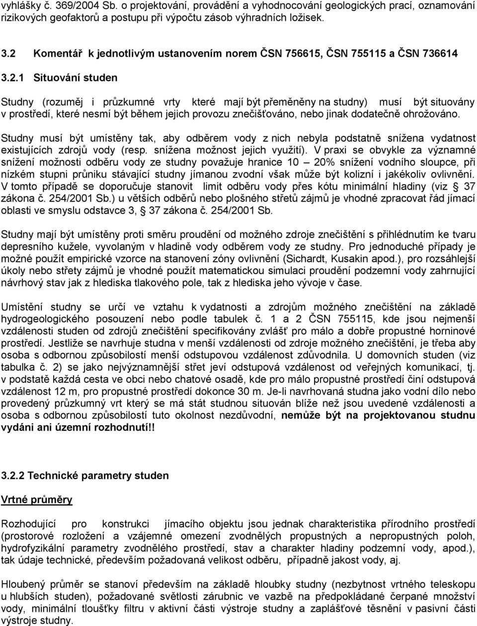 ohrožováno. Studny musí být umístěny tak, aby odběrem vody z nich nebyla podstatně snížena vydatnost existujících zdrojů vody (resp. snížena možnost jejich využití).