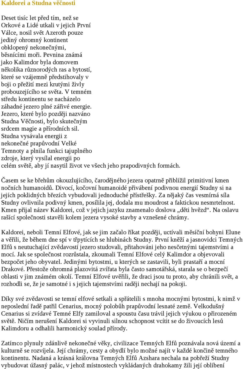 V temném středu kontinentu se nacházelo záhadné jezero plné zářivé energie. Jezero, které bylo později nazváno Studna Věčnosti, bylo skutečným srdcem magie a přírodních sil.