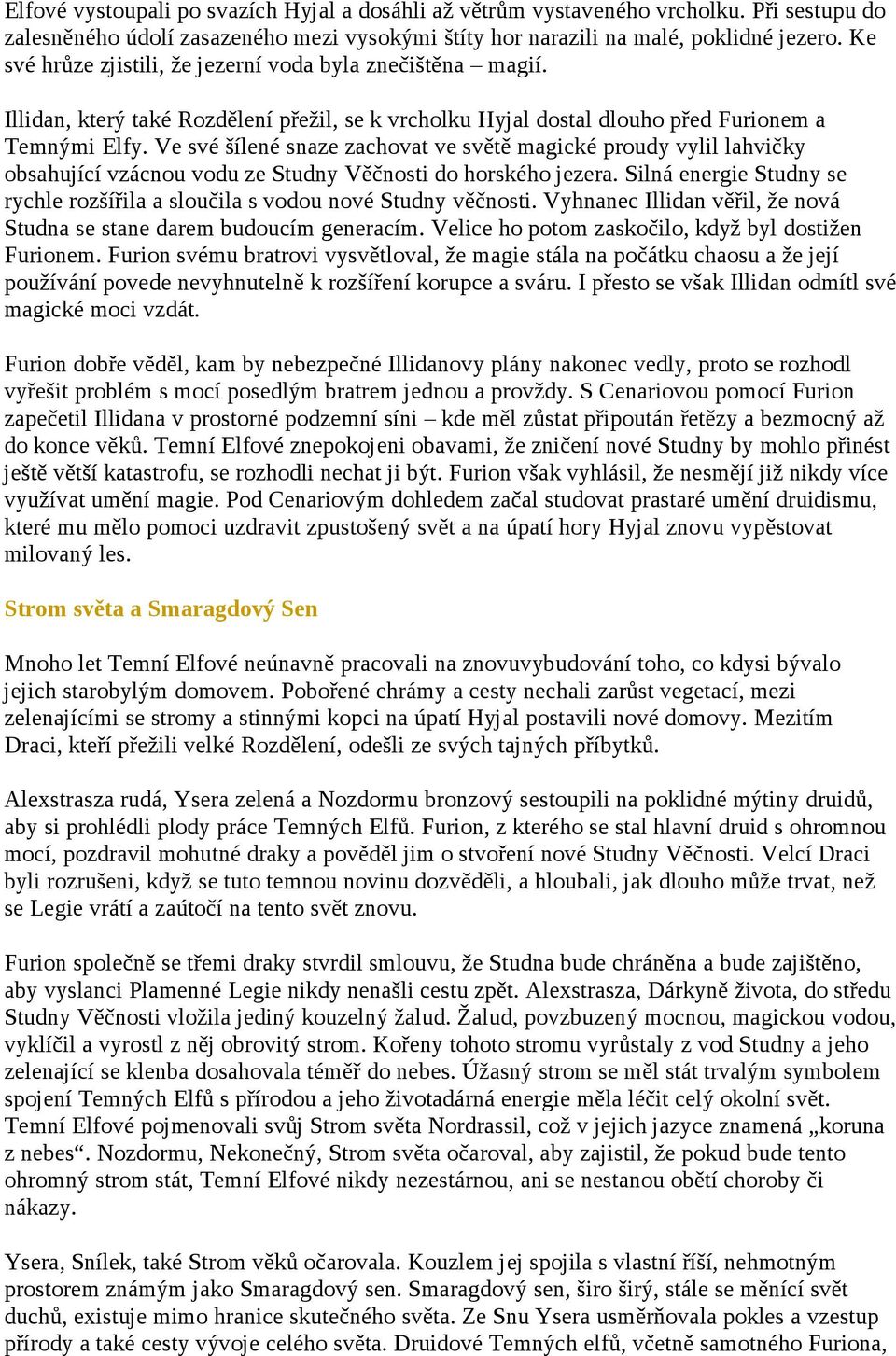 Ve své šílené snaze zachovat ve světě magické proudy vylil lahvičky obsahující vzácnou vodu ze Studny Věčnosti do horského jezera.