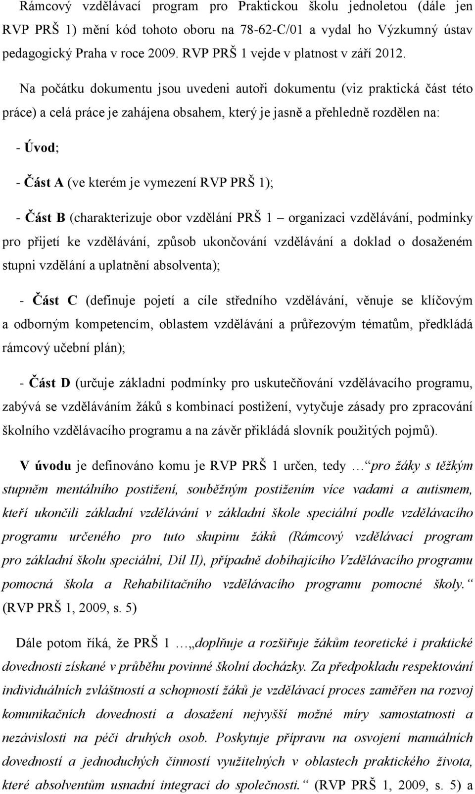 Na počátku dokumentu jsou uvedeni autoři dokumentu (viz praktická část této práce) a celá práce je zahájena obsahem, který je jasně a přehledně rozdělen na: - Úvod; - Část A (ve kterém je vymezení