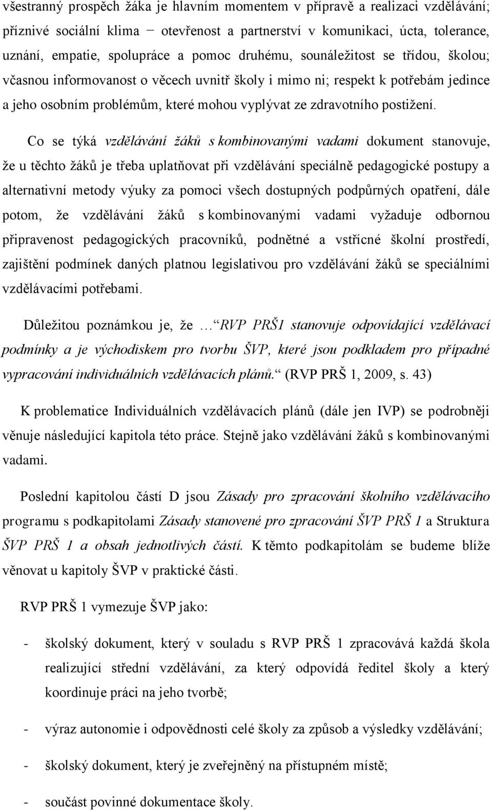 Co se týká vzdělávání žáků s kombinovanými vadami dokument stanovuje, že u těchto žáků je třeba uplatňovat při vzdělávání speciálně pedagogické postupy a alternativní metody výuky za pomoci všech