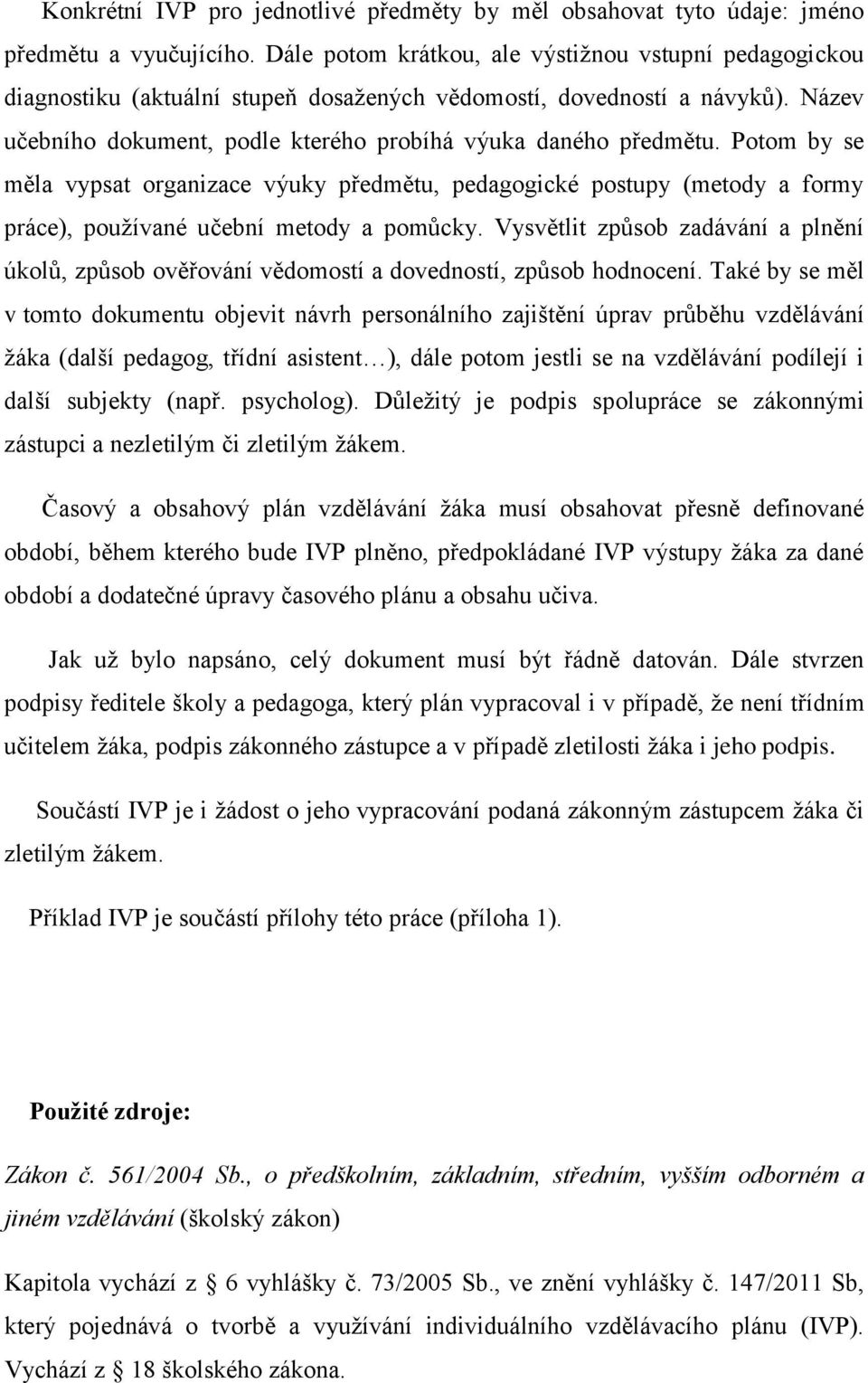 Potom by se měla vypsat organizace výuky předmětu, pedagogické postupy (metody a formy práce), používané učební metody a pomůcky.